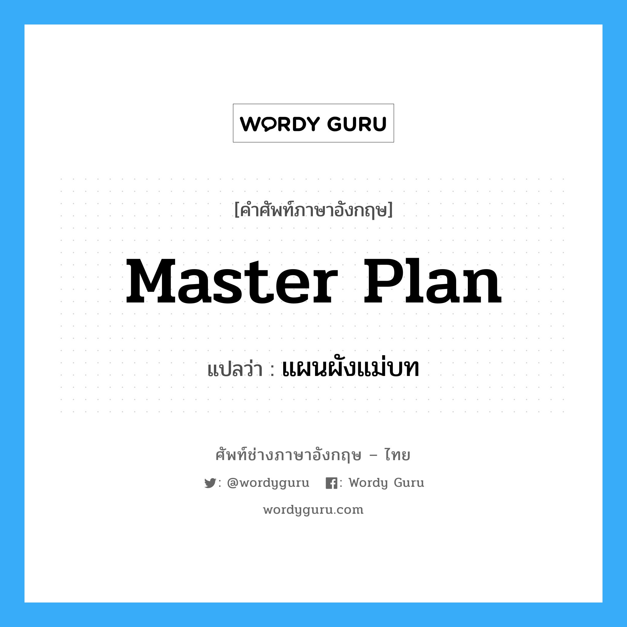 master plan แปลว่า?, คำศัพท์ช่างภาษาอังกฤษ - ไทย master plan คำศัพท์ภาษาอังกฤษ master plan แปลว่า แผนผังแม่บท