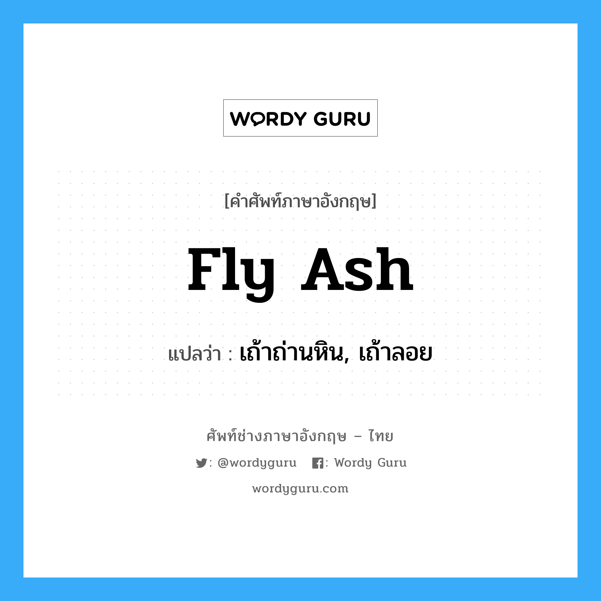 fly ash แปลว่า?, คำศัพท์ช่างภาษาอังกฤษ - ไทย fly ash คำศัพท์ภาษาอังกฤษ fly ash แปลว่า เถ้าถ่านหิน, เถ้าลอย