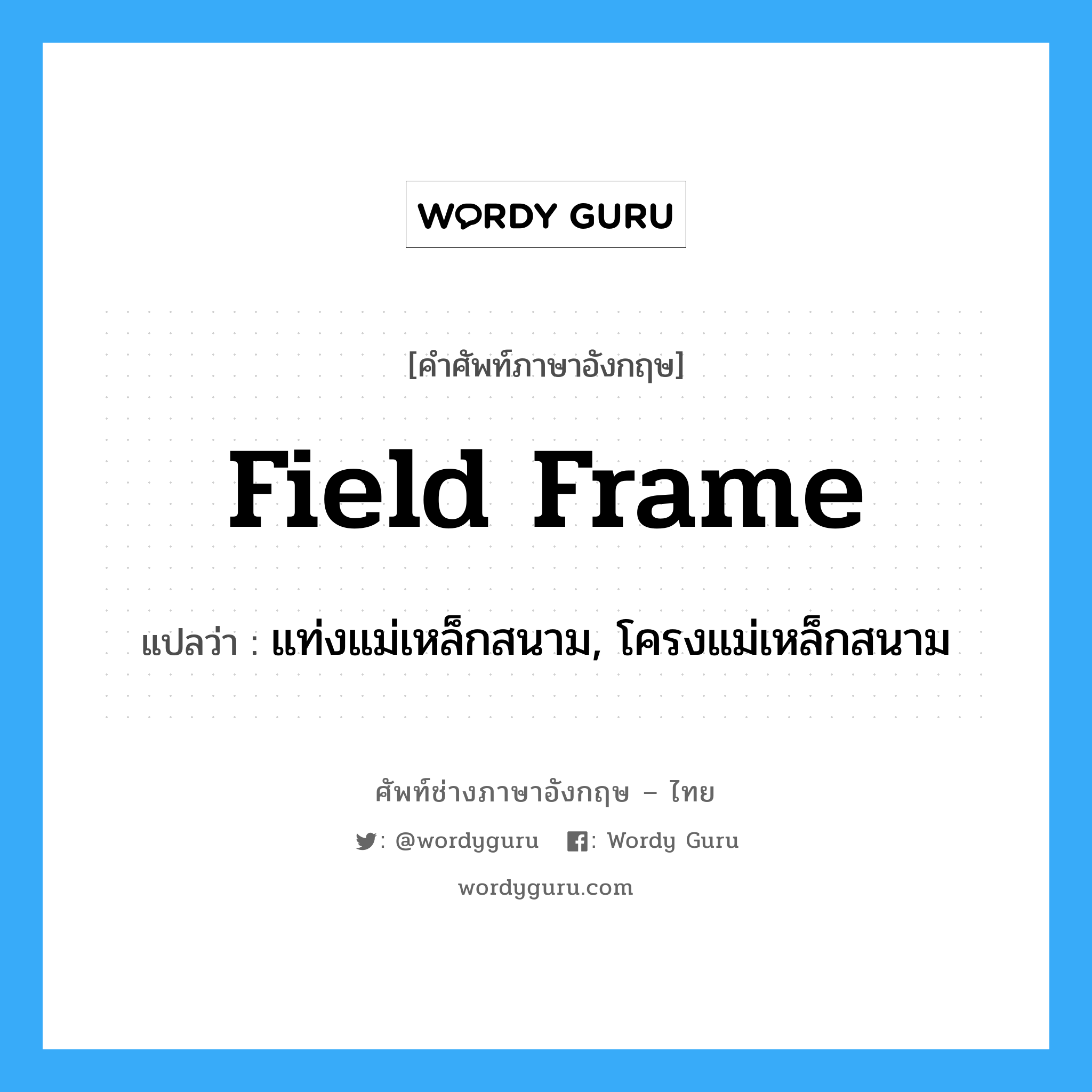 field frame แปลว่า?, คำศัพท์ช่างภาษาอังกฤษ - ไทย field frame คำศัพท์ภาษาอังกฤษ field frame แปลว่า แท่งแม่เหล็กสนาม, โครงแม่เหล็กสนาม