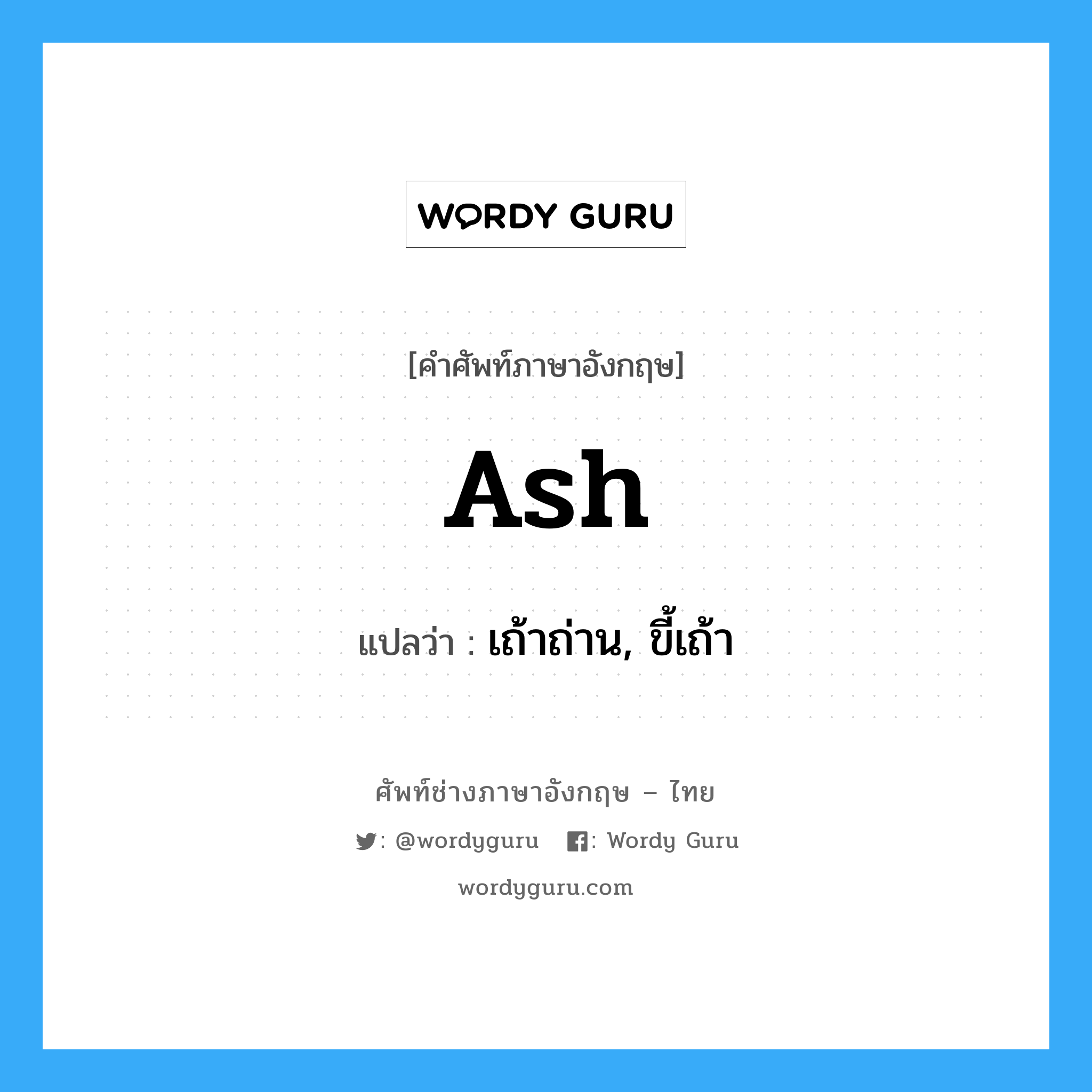 ash แปลว่า?, คำศัพท์ช่างภาษาอังกฤษ - ไทย ash คำศัพท์ภาษาอังกฤษ ash แปลว่า เถ้าถ่าน, ขี้เถ้า