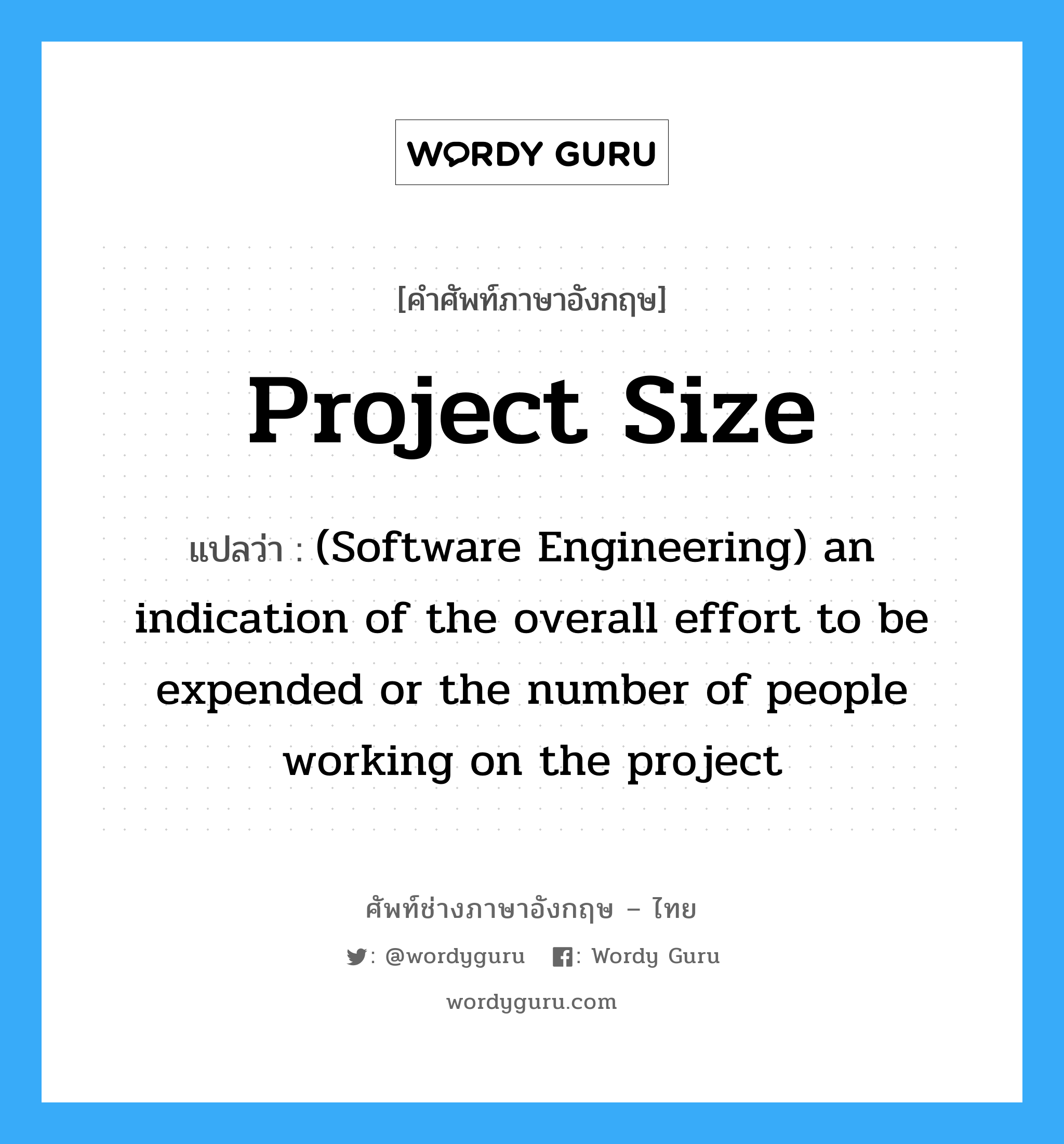 (Software Engineering) an indication of the overall effort to be expended or the number of people working on the project ภาษาอังกฤษ?, คำศัพท์ช่างภาษาอังกฤษ - ไทย (Software Engineering) an indication of the overall effort to be expended or the number of people working on the project คำศัพท์ภาษาอังกฤษ (Software Engineering) an indication of the overall effort to be expended or the number of people working on the project แปลว่า Project size