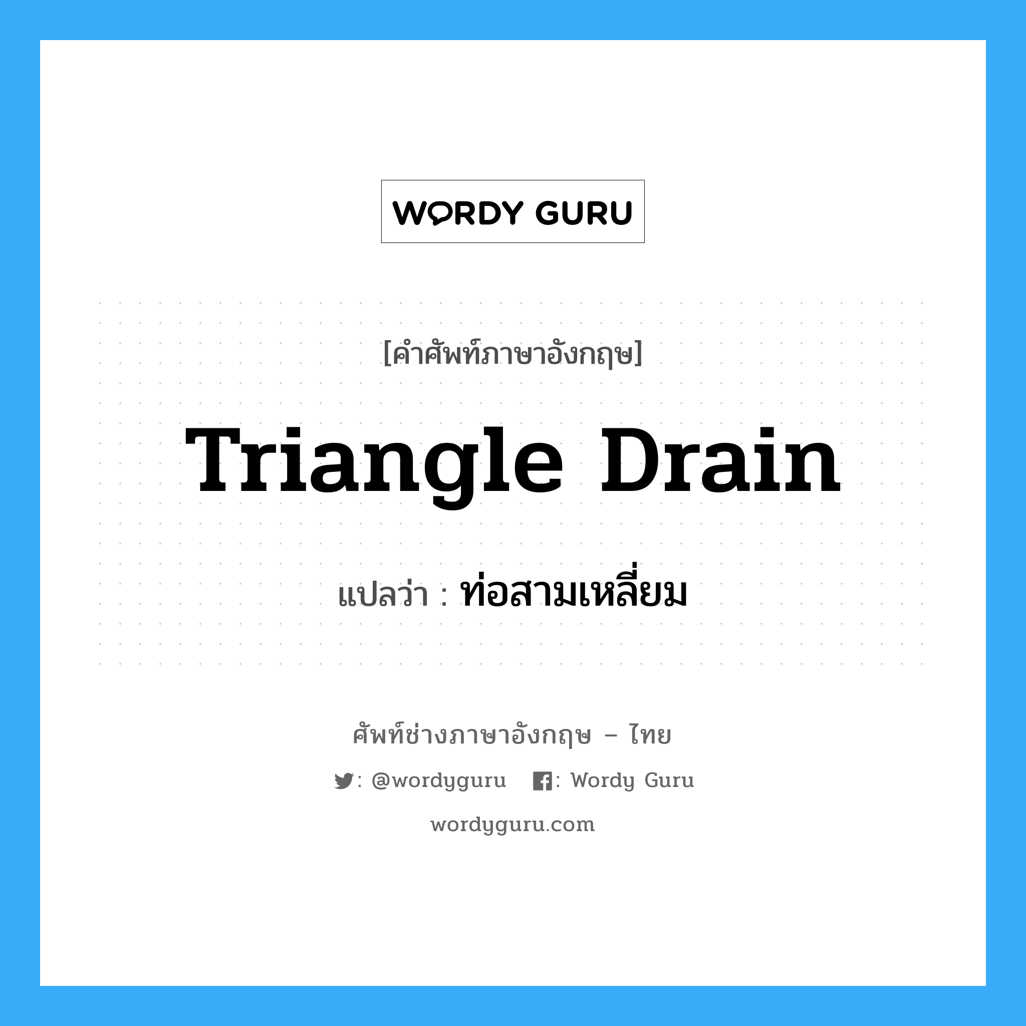 triangle drain แปลว่า?, คำศัพท์ช่างภาษาอังกฤษ - ไทย triangle drain คำศัพท์ภาษาอังกฤษ triangle drain แปลว่า ท่อสามเหลี่ยม