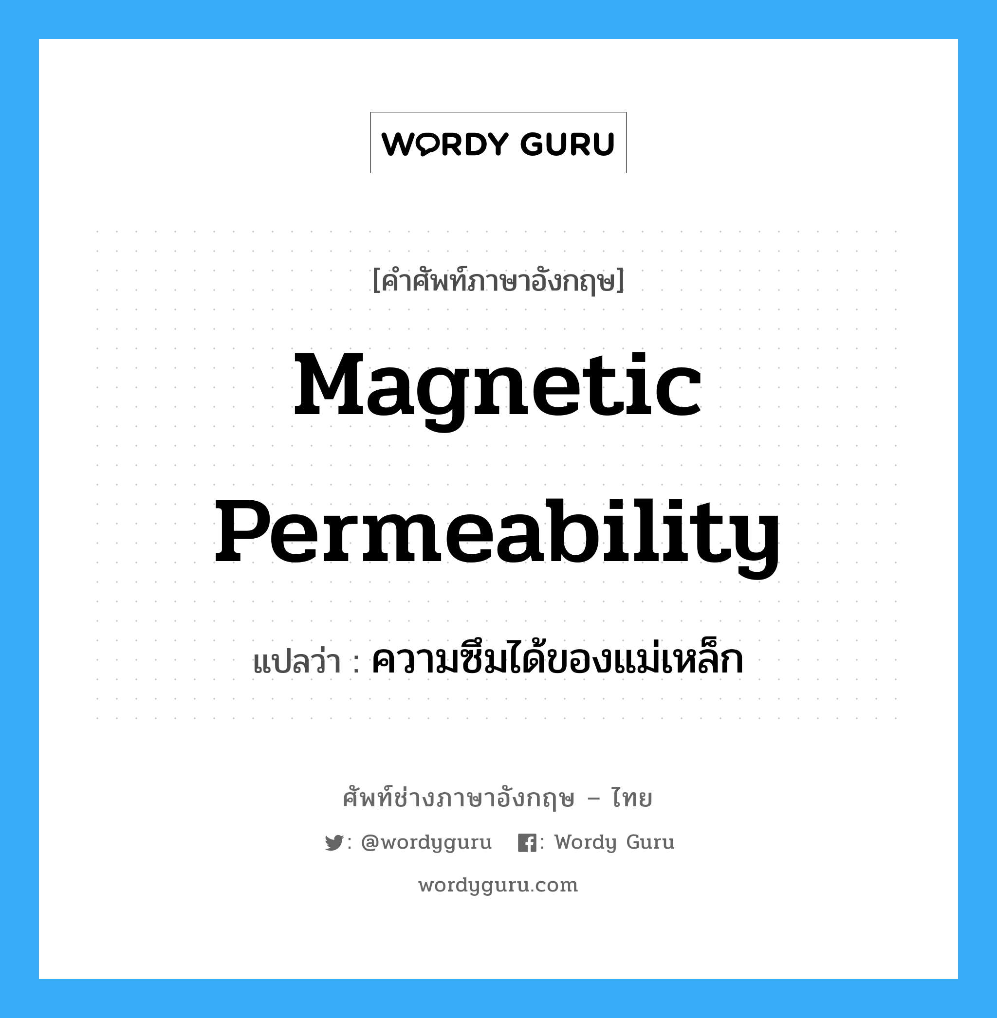 magnetic permeability แปลว่า?, คำศัพท์ช่างภาษาอังกฤษ - ไทย magnetic permeability คำศัพท์ภาษาอังกฤษ magnetic permeability แปลว่า ความซึมได้ของแม่เหล็ก