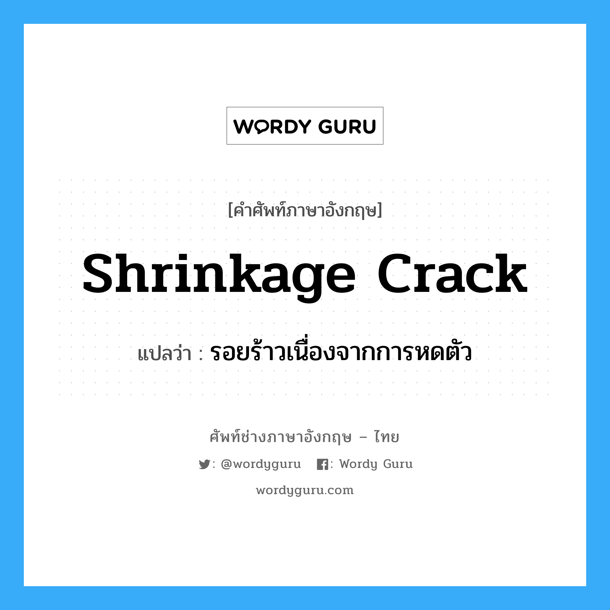 รอยร้าวเนื่องจากการหดตัว ภาษาอังกฤษ?, คำศัพท์ช่างภาษาอังกฤษ - ไทย รอยร้าวเนื่องจากการหดตัว คำศัพท์ภาษาอังกฤษ รอยร้าวเนื่องจากการหดตัว แปลว่า shrinkage crack
