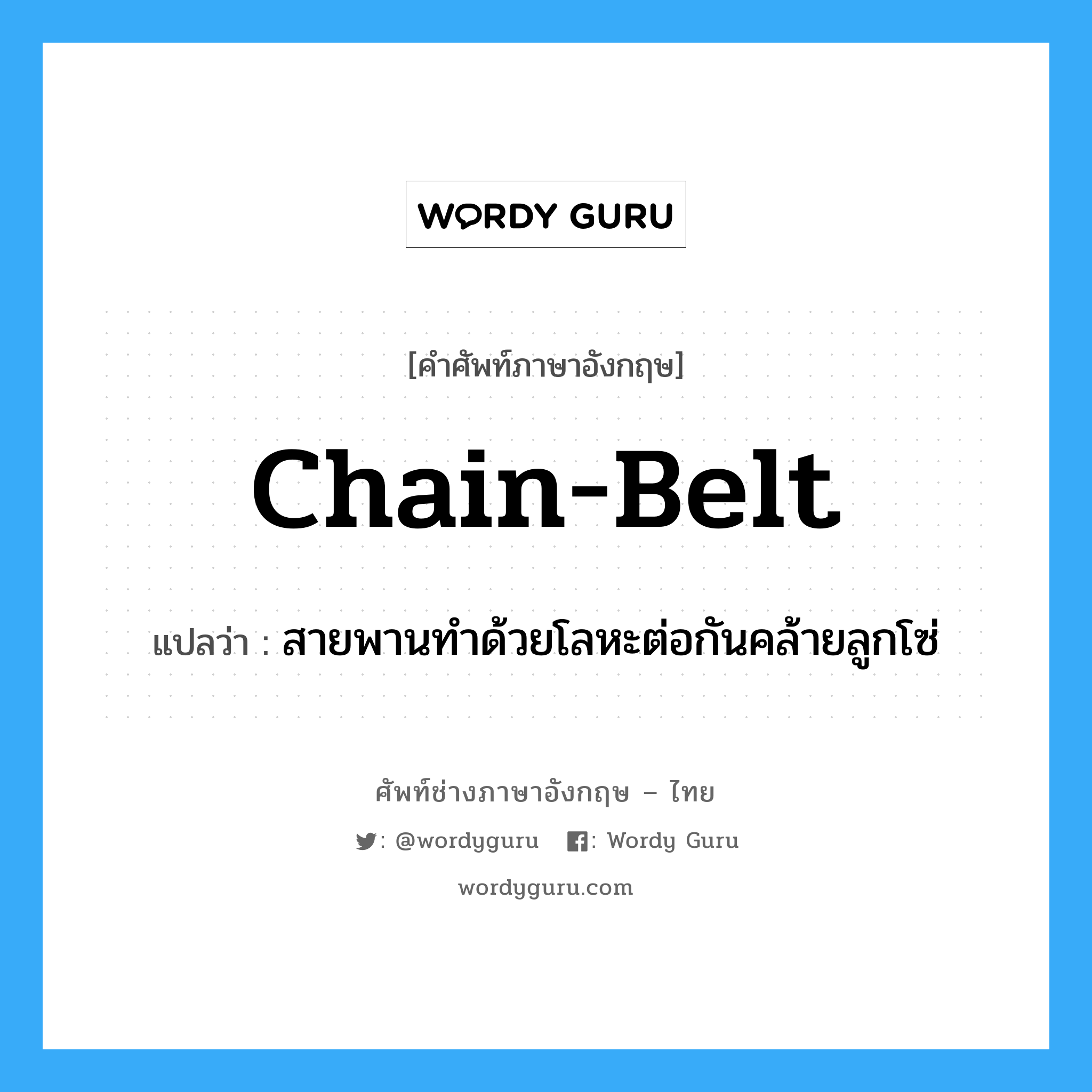 chain-belt แปลว่า?, คำศัพท์ช่างภาษาอังกฤษ - ไทย chain-belt คำศัพท์ภาษาอังกฤษ chain-belt แปลว่า สายพานทำด้วยโลหะต่อกันคล้ายลูกโซ่