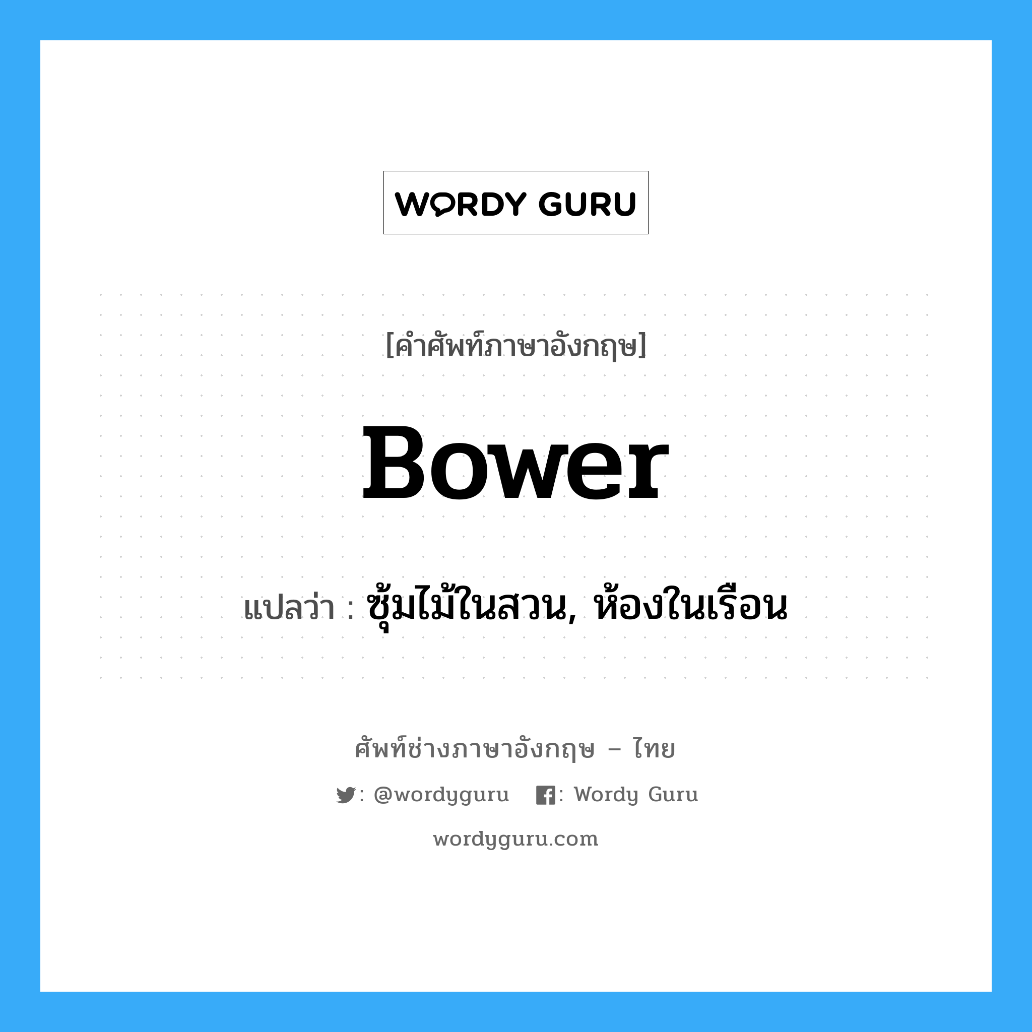 bower แปลว่า?, คำศัพท์ช่างภาษาอังกฤษ - ไทย bower คำศัพท์ภาษาอังกฤษ bower แปลว่า ซุ้มไม้ในสวน, ห้องในเรือน