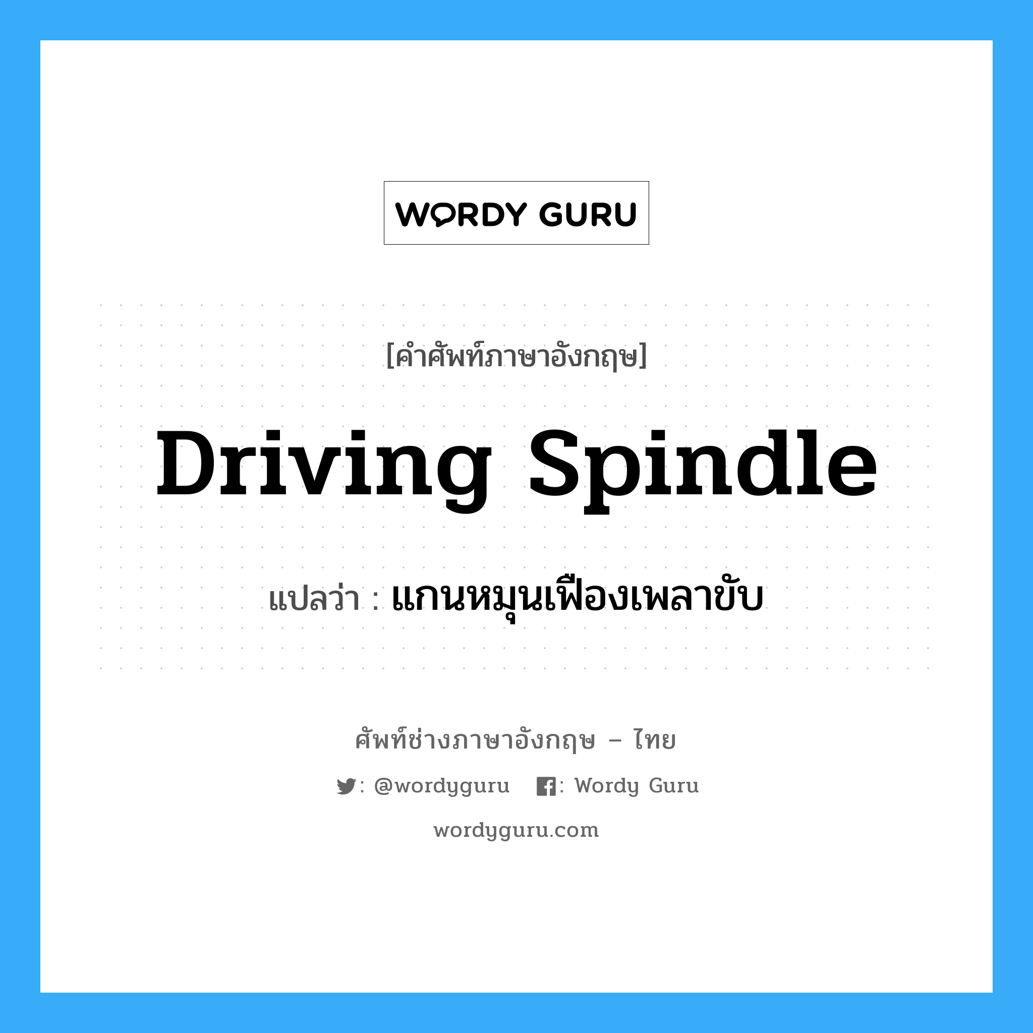 แกนหมุนเฟืองเพลาขับ ภาษาอังกฤษ?, คำศัพท์ช่างภาษาอังกฤษ - ไทย แกนหมุนเฟืองเพลาขับ คำศัพท์ภาษาอังกฤษ แกนหมุนเฟืองเพลาขับ แปลว่า driving spindle