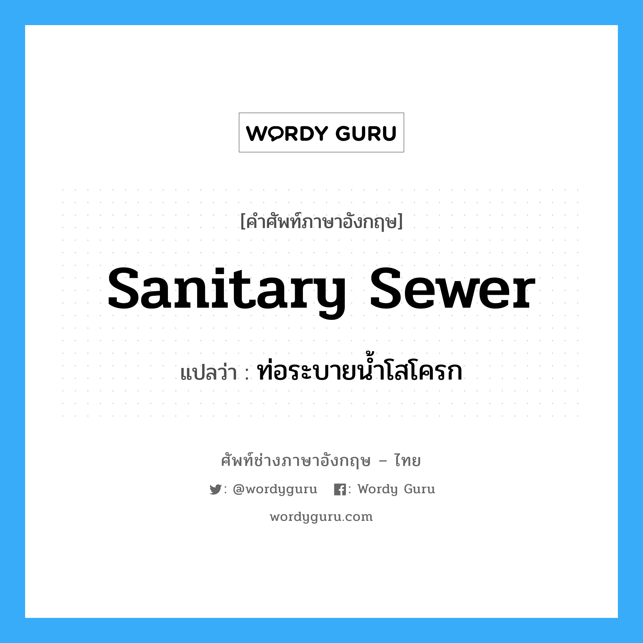 ท่อระบายน้ำโสโครก ภาษาอังกฤษ?, คำศัพท์ช่างภาษาอังกฤษ - ไทย ท่อระบายน้ำโสโครก คำศัพท์ภาษาอังกฤษ ท่อระบายน้ำโสโครก แปลว่า sanitary sewer