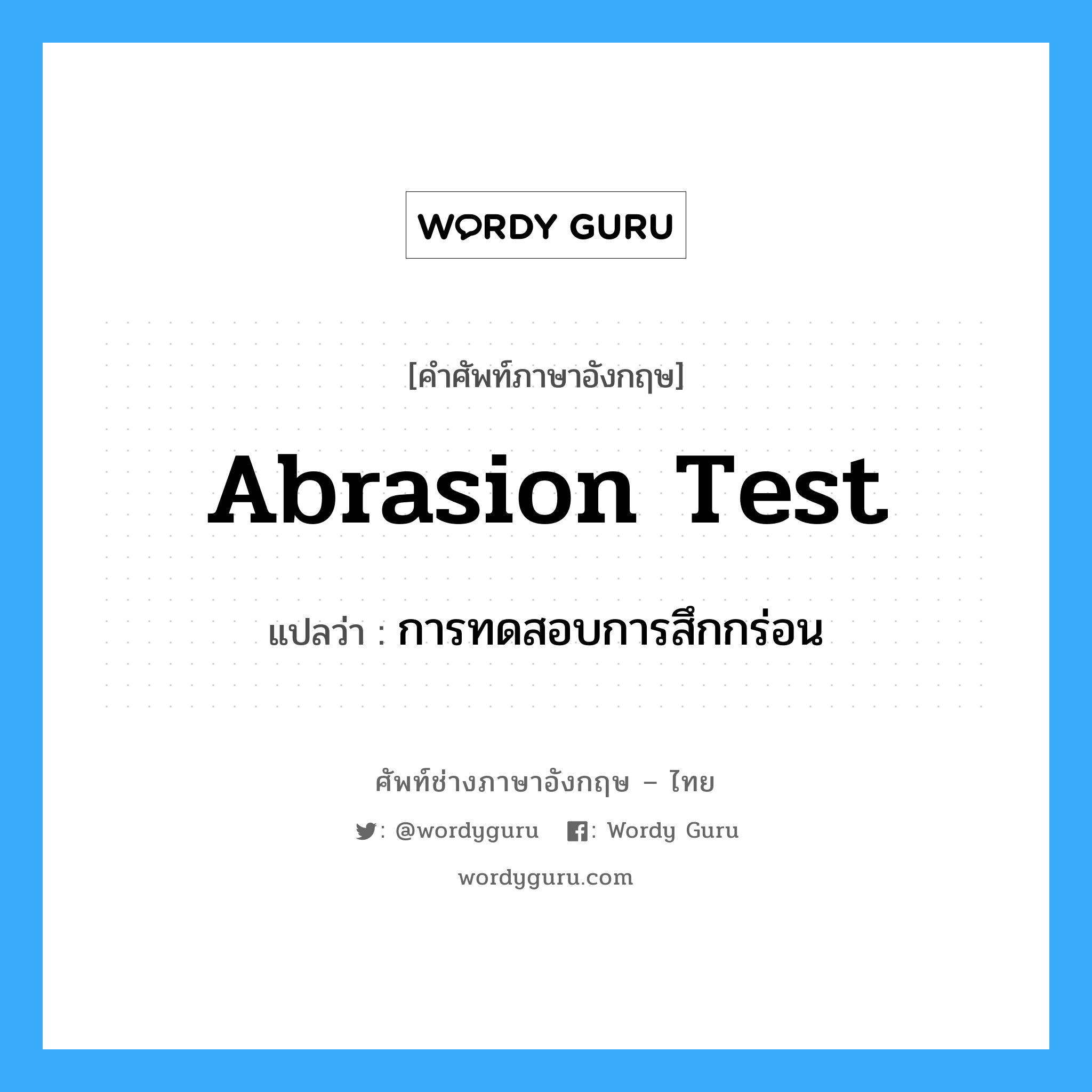 การทดสอบการสึกกร่อน ภาษาอังกฤษ?, คำศัพท์ช่างภาษาอังกฤษ - ไทย การทดสอบการสึกกร่อน คำศัพท์ภาษาอังกฤษ การทดสอบการสึกกร่อน แปลว่า abrasion test