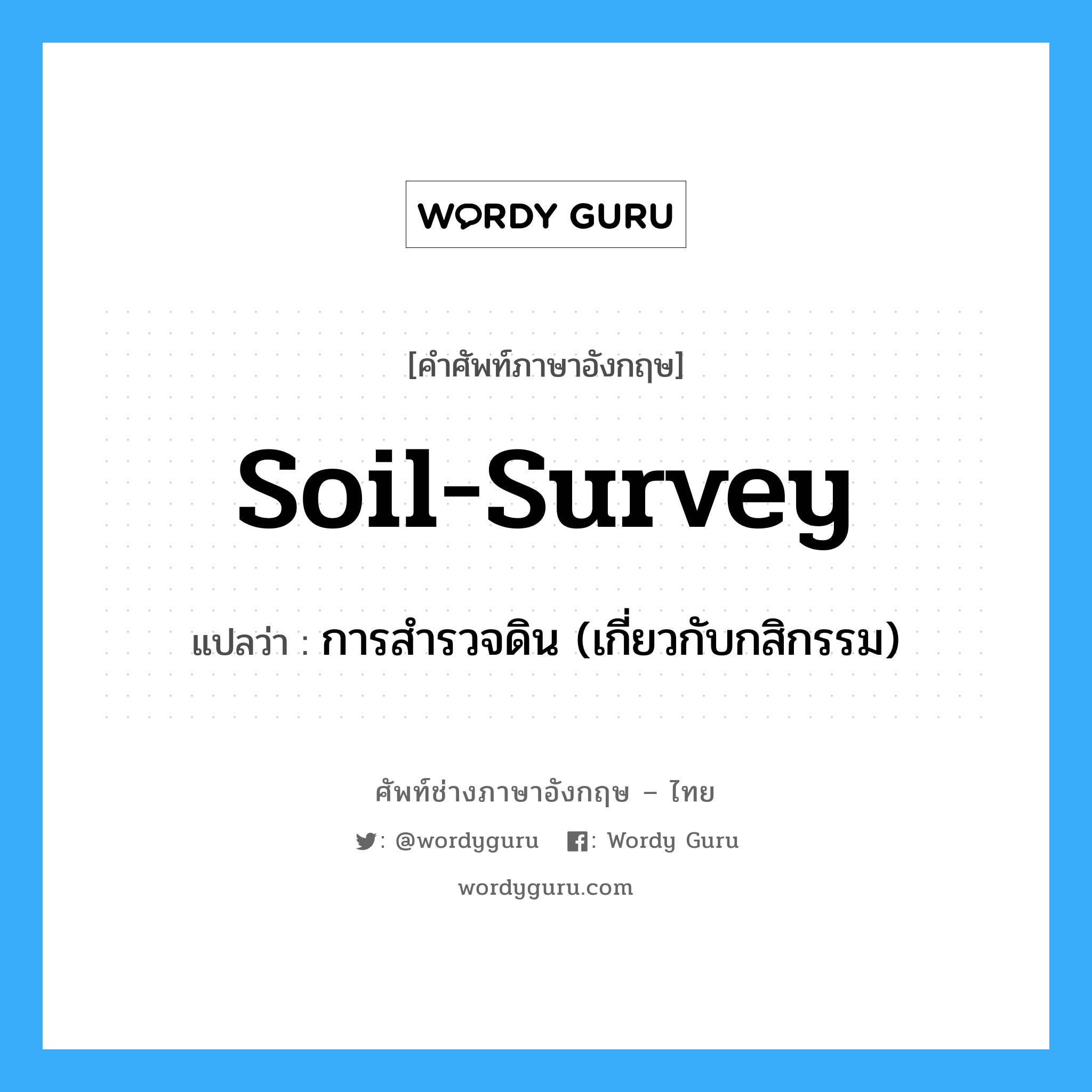 soil-survey แปลว่า?, คำศัพท์ช่างภาษาอังกฤษ - ไทย soil-survey คำศัพท์ภาษาอังกฤษ soil-survey แปลว่า การสำรวจดิน (เกี่ยวกับกสิกรรม)