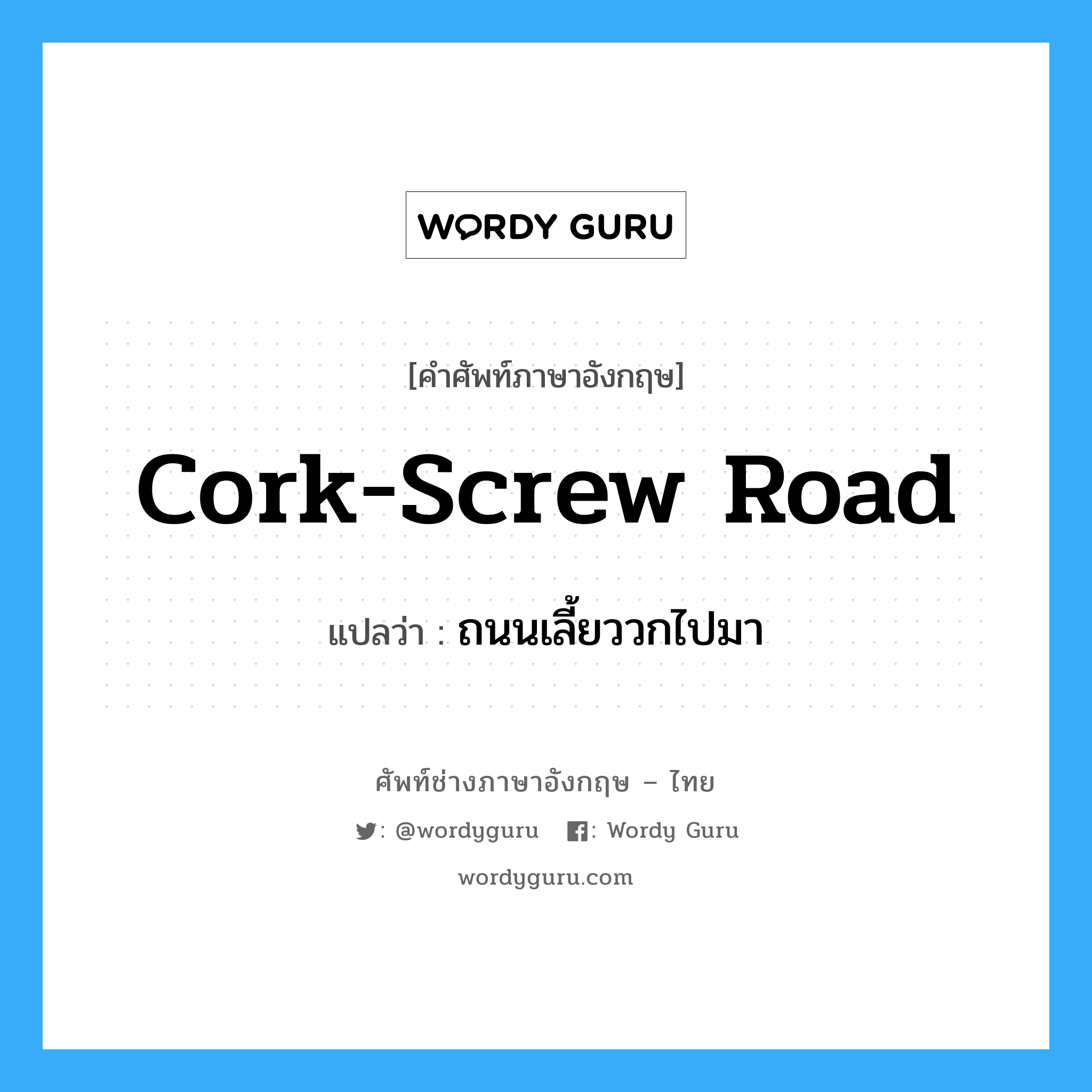 cork-screw road แปลว่า?, คำศัพท์ช่างภาษาอังกฤษ - ไทย cork-screw road คำศัพท์ภาษาอังกฤษ cork-screw road แปลว่า ถนนเลี้ยววกไปมา