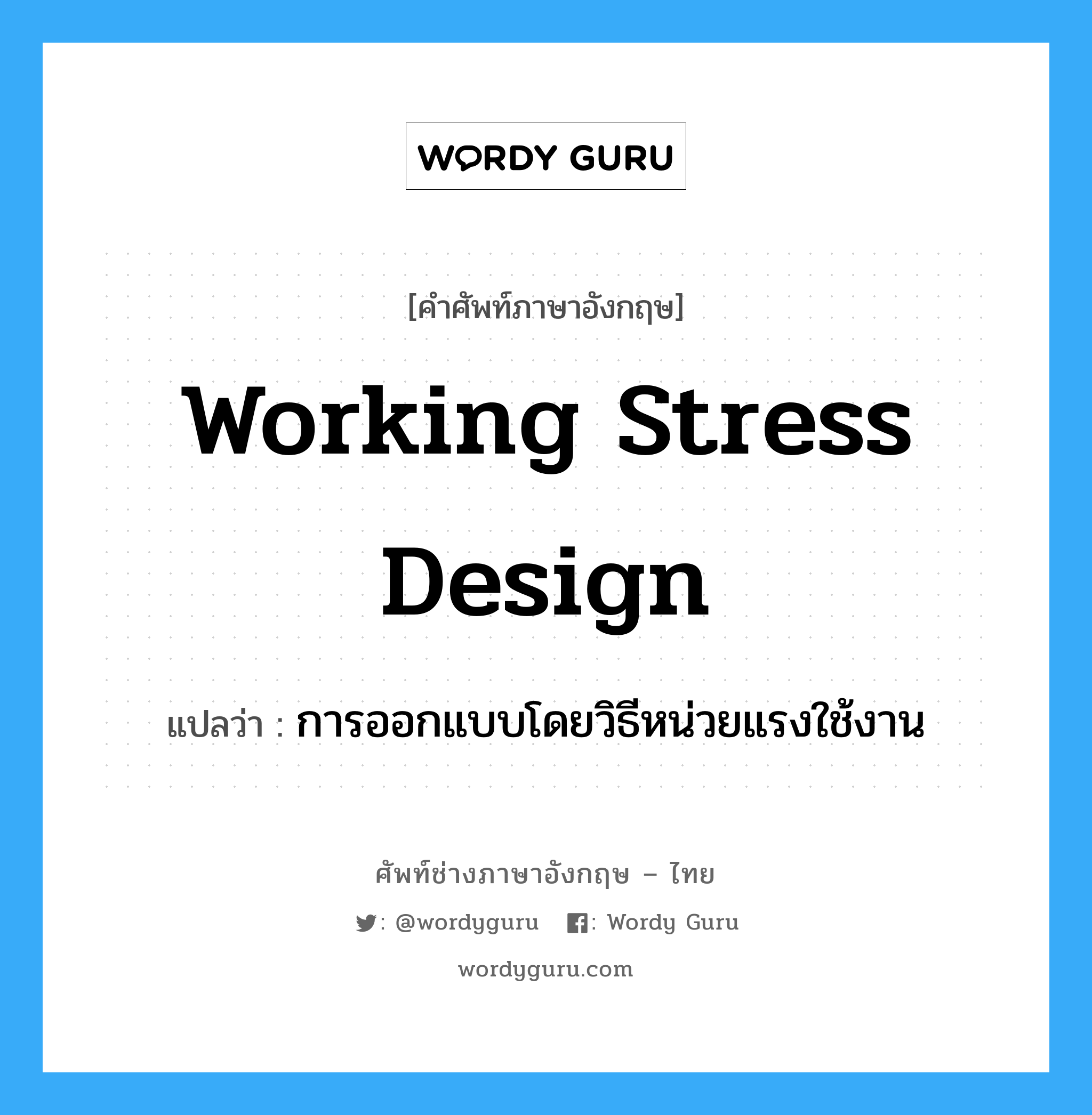 การออกแบบโดยวิธีหน่วยแรงใช้งาน ภาษาอังกฤษ?, คำศัพท์ช่างภาษาอังกฤษ - ไทย การออกแบบโดยวิธีหน่วยแรงใช้งาน คำศัพท์ภาษาอังกฤษ การออกแบบโดยวิธีหน่วยแรงใช้งาน แปลว่า working stress design