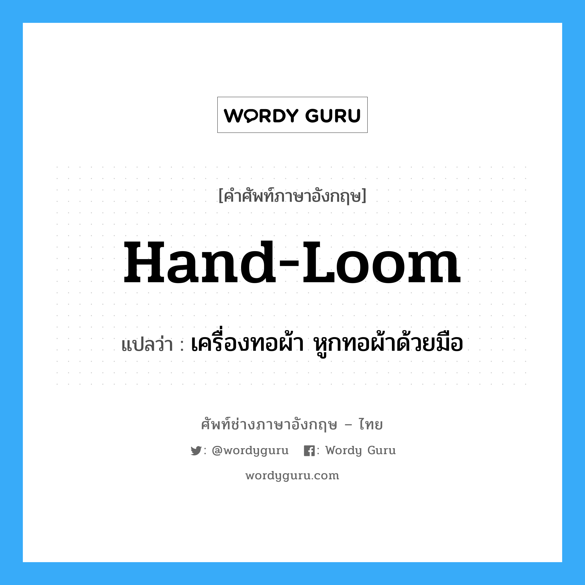 hand-loom แปลว่า?, คำศัพท์ช่างภาษาอังกฤษ - ไทย hand-loom คำศัพท์ภาษาอังกฤษ hand-loom แปลว่า เครื่องทอผ้า หูกทอผ้าด้วยมือ
