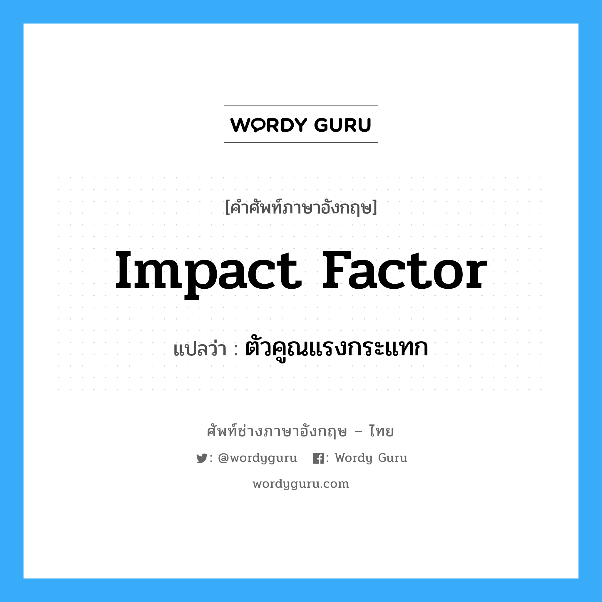 impact factor แปลว่า?, คำศัพท์ช่างภาษาอังกฤษ - ไทย impact factor คำศัพท์ภาษาอังกฤษ impact factor แปลว่า ตัวคูณแรงกระแทก