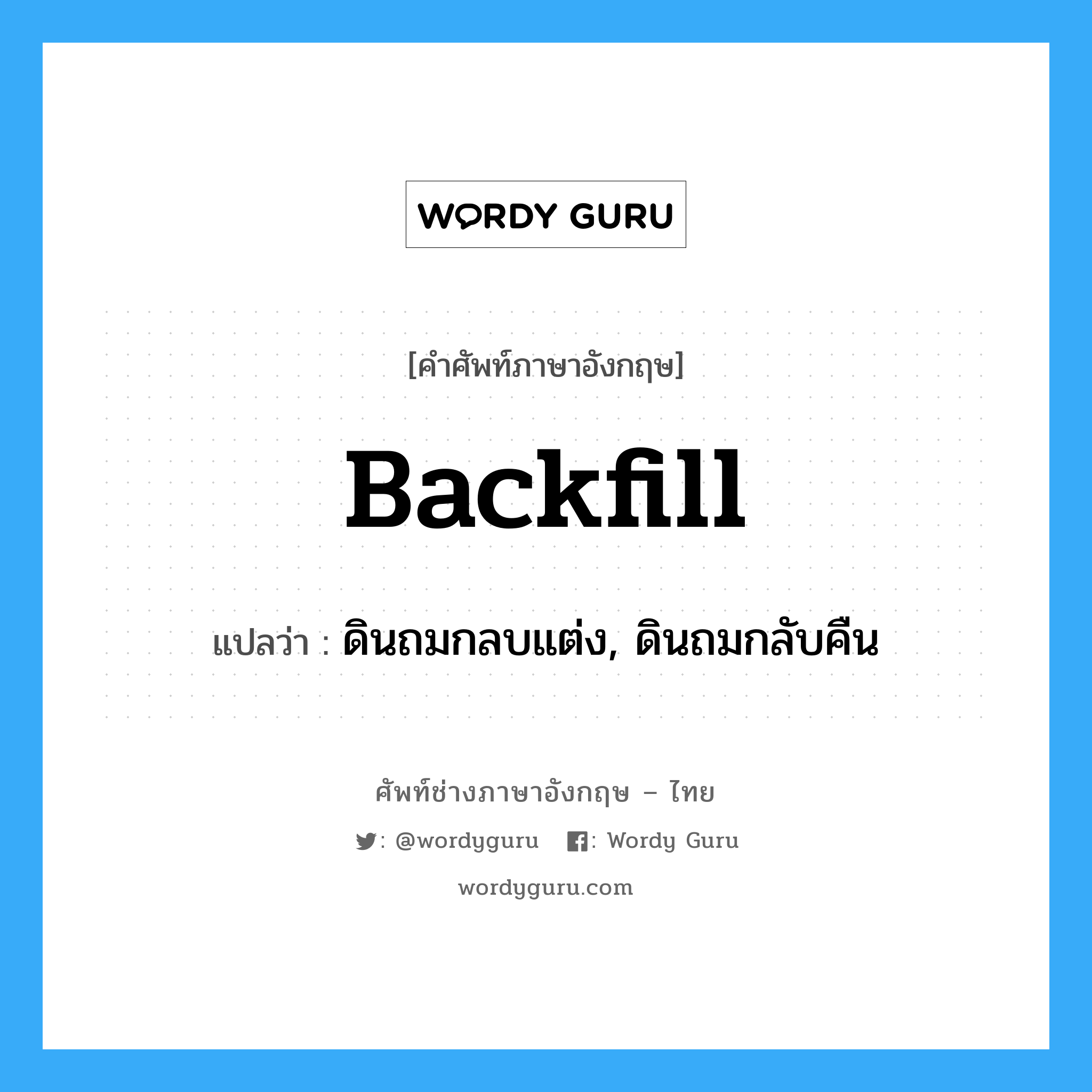 backfill แปลว่า?, คำศัพท์ช่างภาษาอังกฤษ - ไทย backfill คำศัพท์ภาษาอังกฤษ backfill แปลว่า ดินถมกลบแต่ง, ดินถมกลับคืน