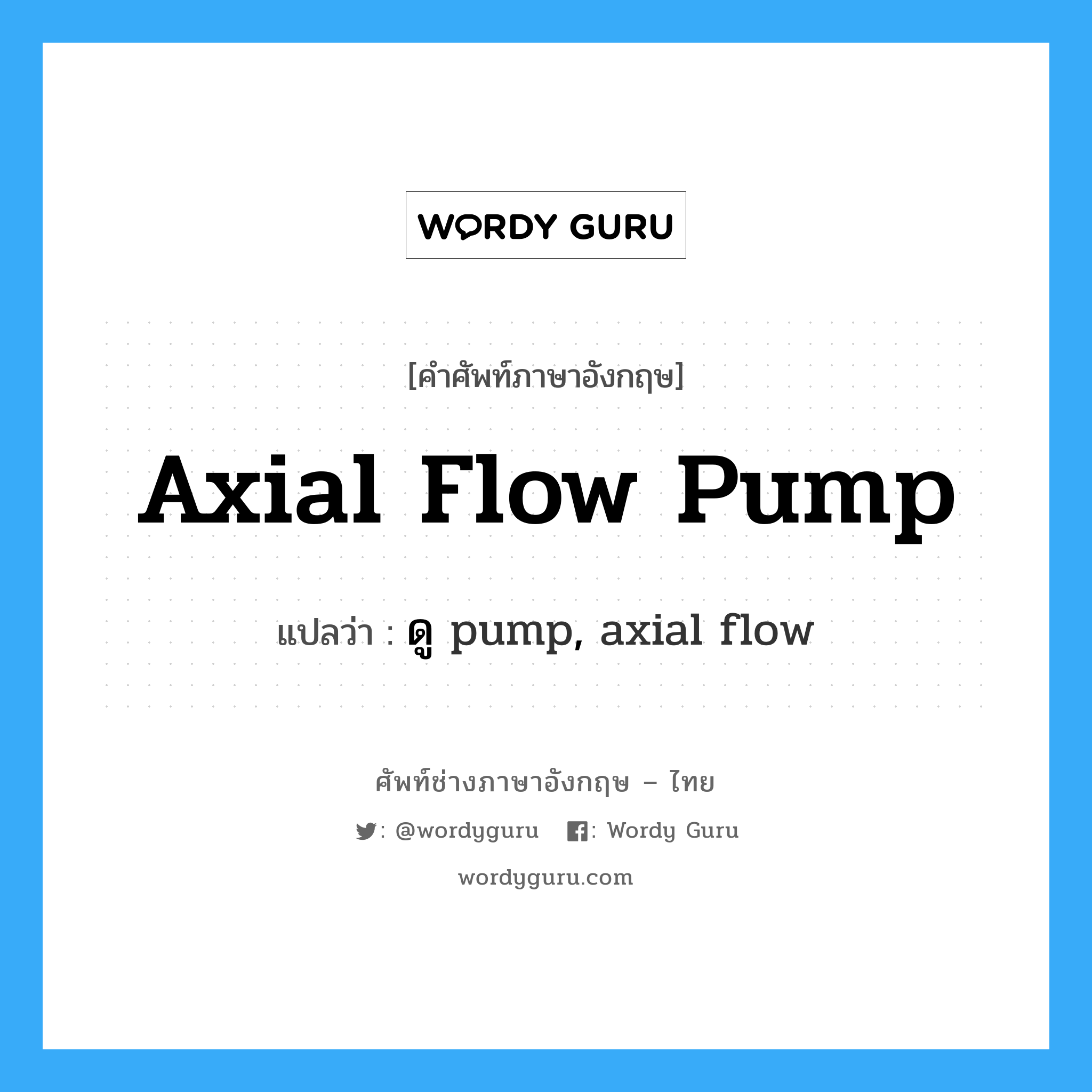 axial flow pump แปลว่า?, คำศัพท์ช่างภาษาอังกฤษ - ไทย axial flow pump คำศัพท์ภาษาอังกฤษ axial flow pump แปลว่า ดู pump, axial flow