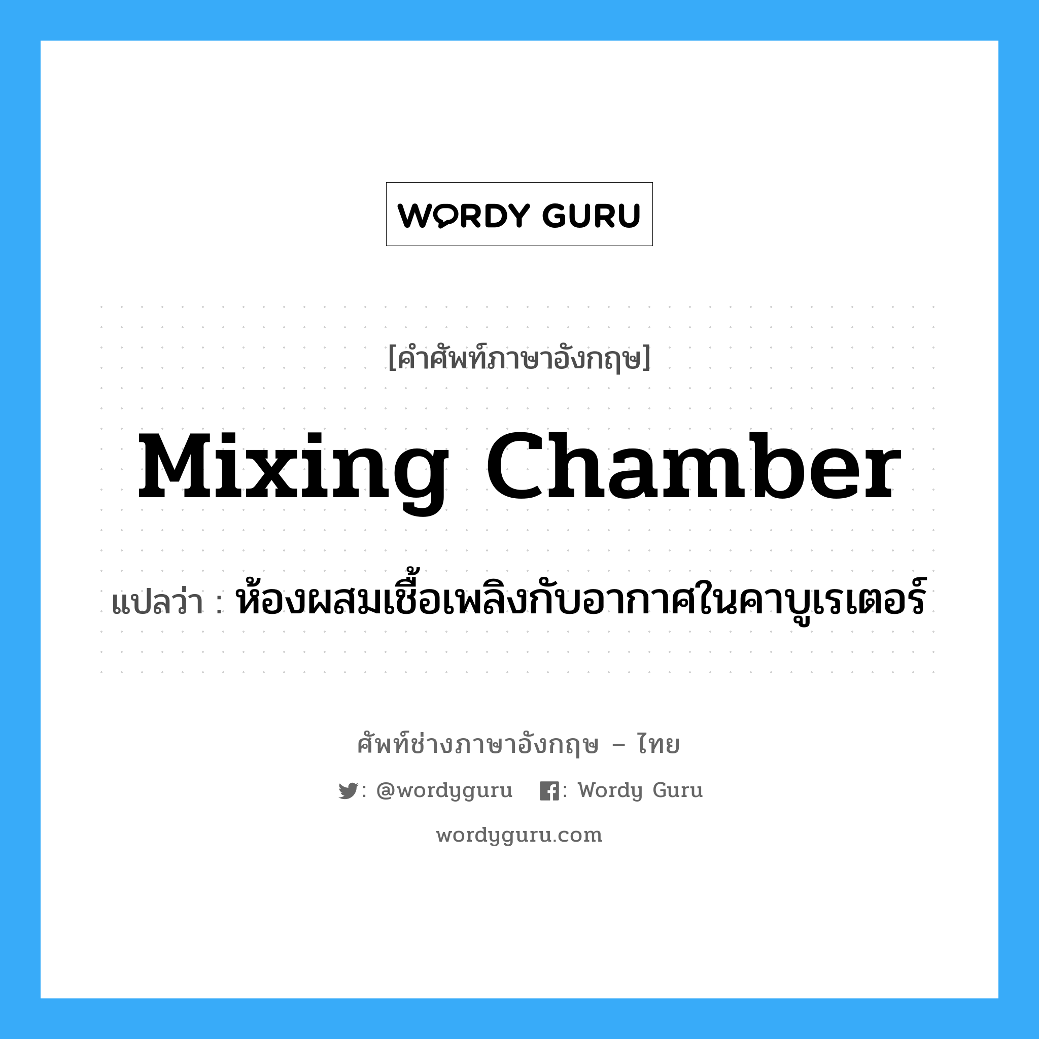 mixing chamber แปลว่า?, คำศัพท์ช่างภาษาอังกฤษ - ไทย mixing chamber คำศัพท์ภาษาอังกฤษ mixing chamber แปลว่า ห้องผสมเชื้อเพลิงกับอากาศในคาบูเรเตอร์
