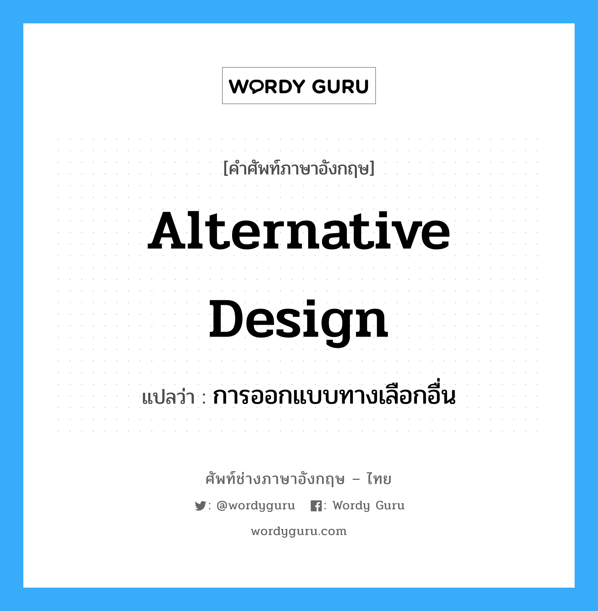 alternative design แปลว่า?, คำศัพท์ช่างภาษาอังกฤษ - ไทย alternative design คำศัพท์ภาษาอังกฤษ alternative design แปลว่า การออกแบบทางเลือกอื่น