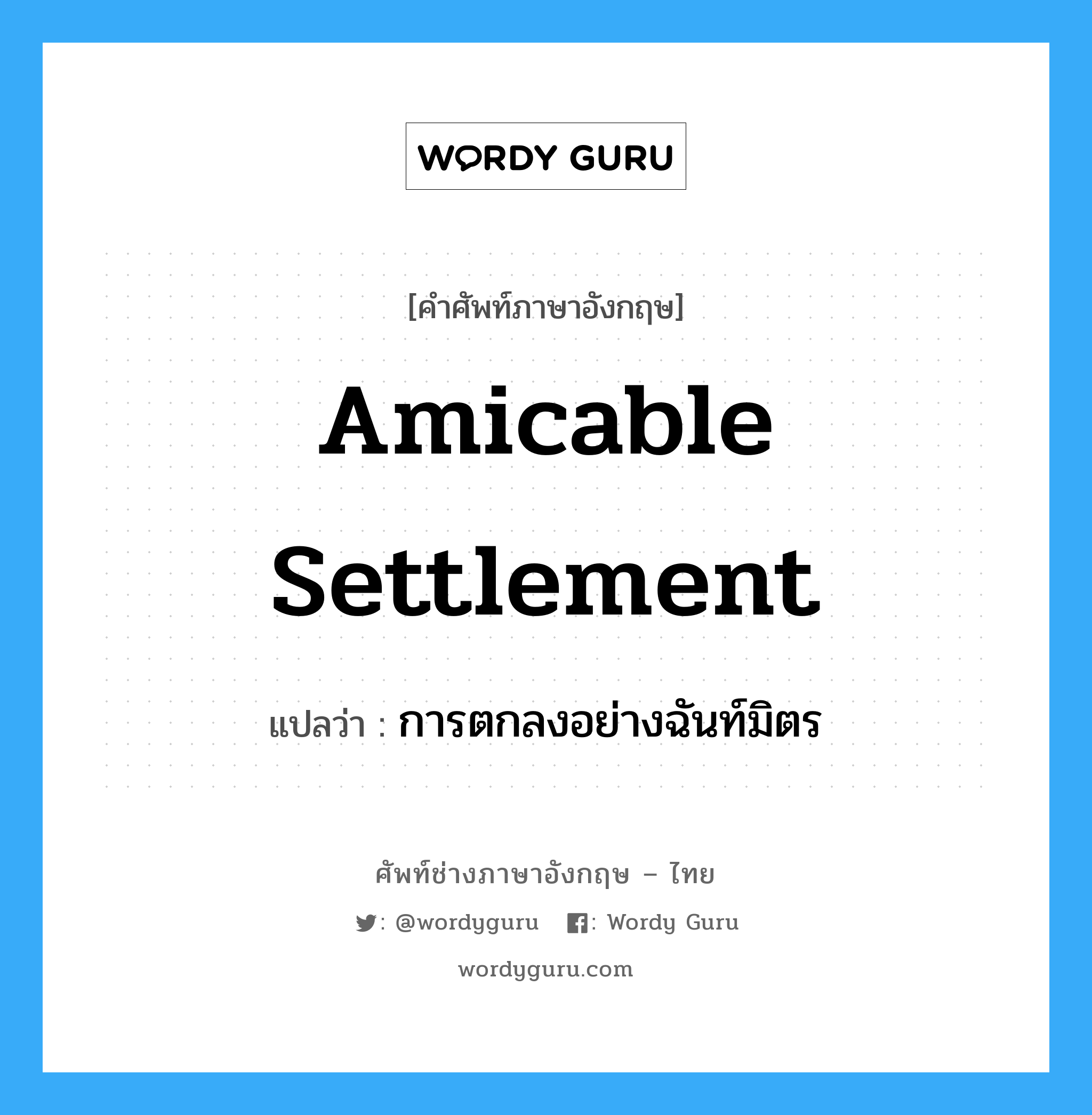 Amicable Settlement แปลว่า?, คำศัพท์ช่างภาษาอังกฤษ - ไทย Amicable Settlement คำศัพท์ภาษาอังกฤษ Amicable Settlement แปลว่า การตกลงอย่างฉันท์มิตร
