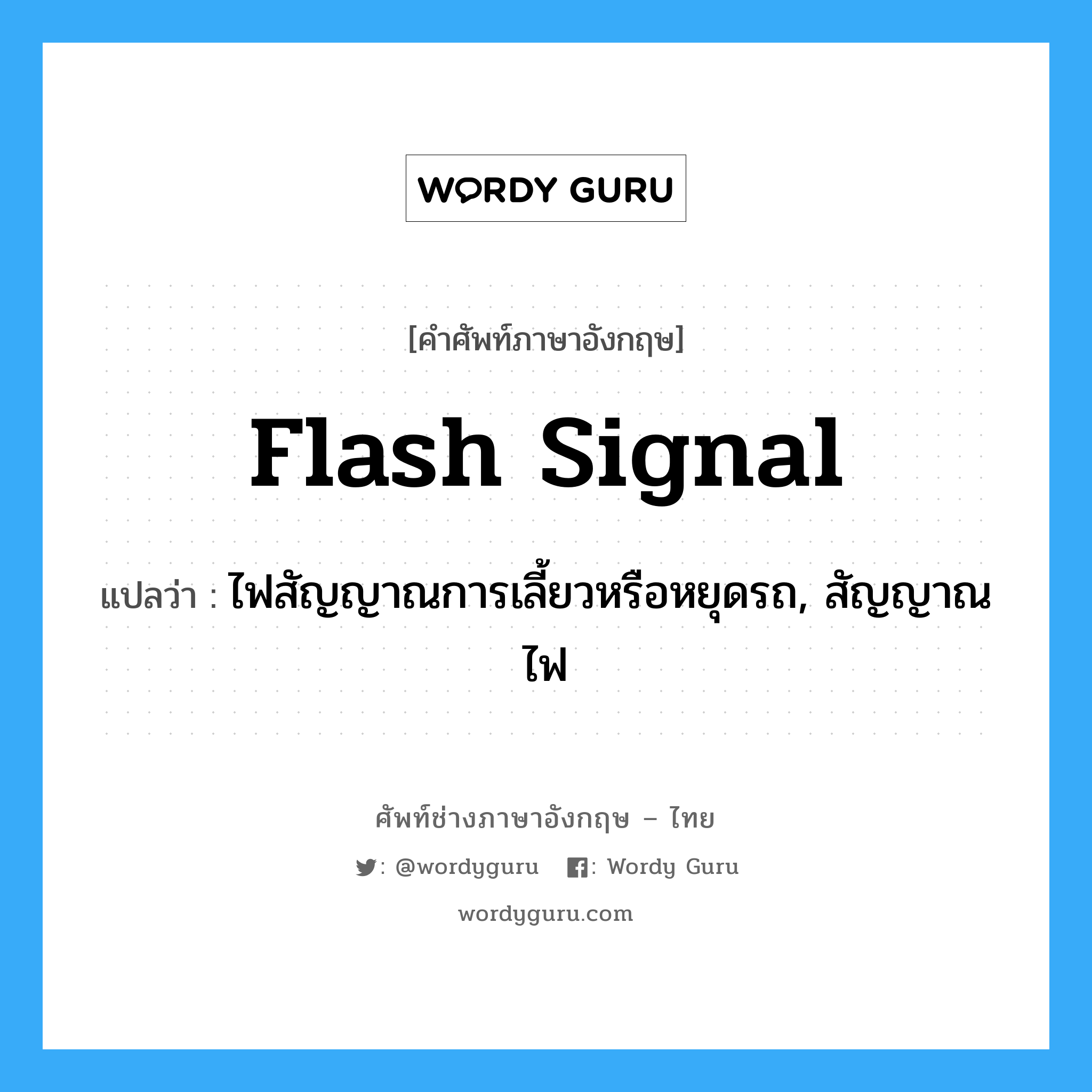 flash signal แปลว่า?, คำศัพท์ช่างภาษาอังกฤษ - ไทย flash signal คำศัพท์ภาษาอังกฤษ flash signal แปลว่า ไฟสัญญาณการเลี้ยวหรือหยุดรถ, สัญญาณไฟ