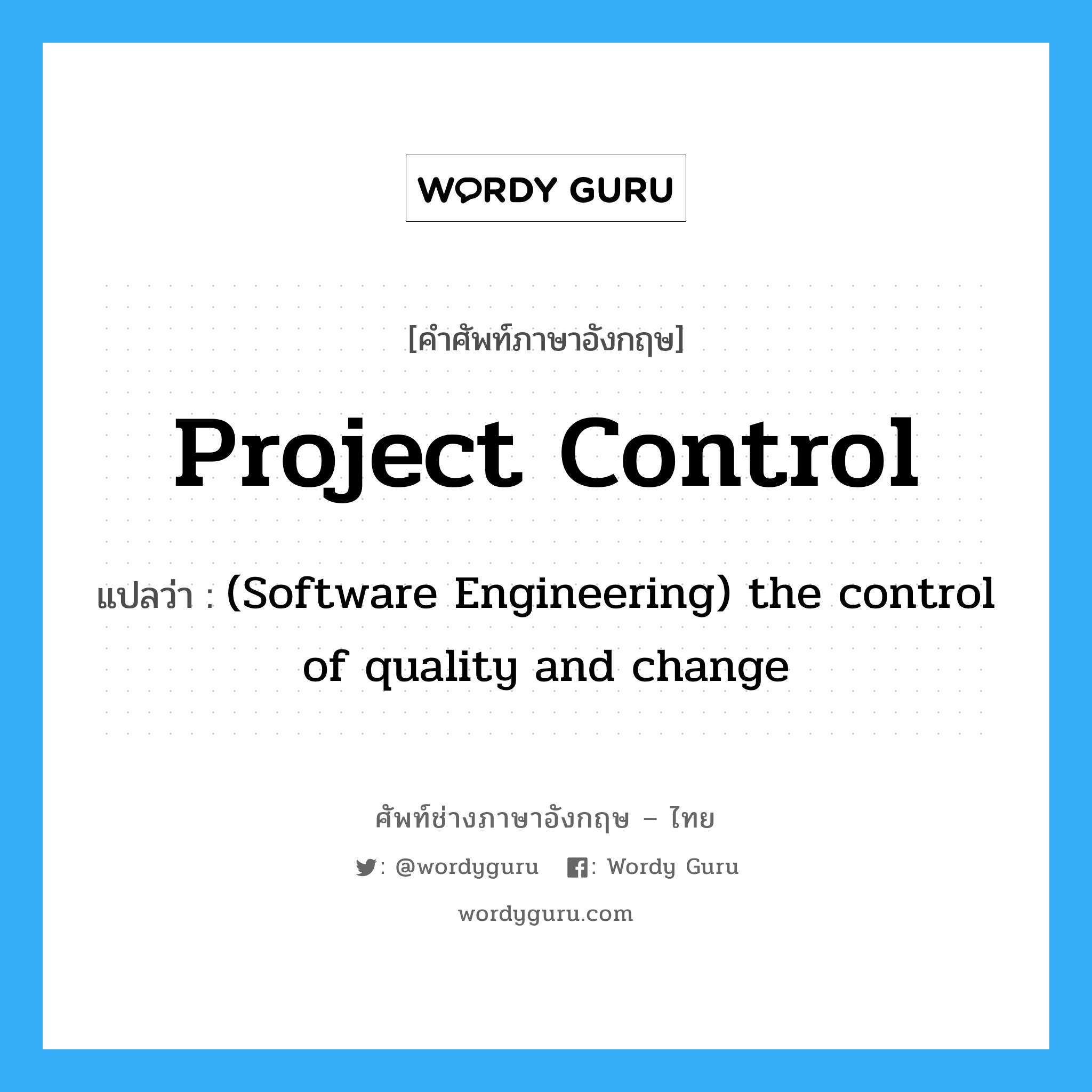 Project control แปลว่า?, คำศัพท์ช่างภาษาอังกฤษ - ไทย Project control คำศัพท์ภาษาอังกฤษ Project control แปลว่า (Software Engineering) the control of quality and change