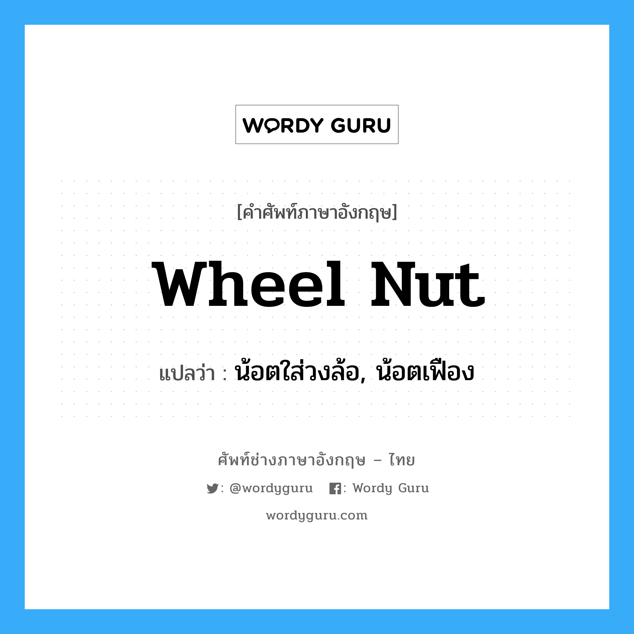 wheel nut แปลว่า?, คำศัพท์ช่างภาษาอังกฤษ - ไทย wheel nut คำศัพท์ภาษาอังกฤษ wheel nut แปลว่า น้อตใส่วงล้อ, น้อตเฟือง