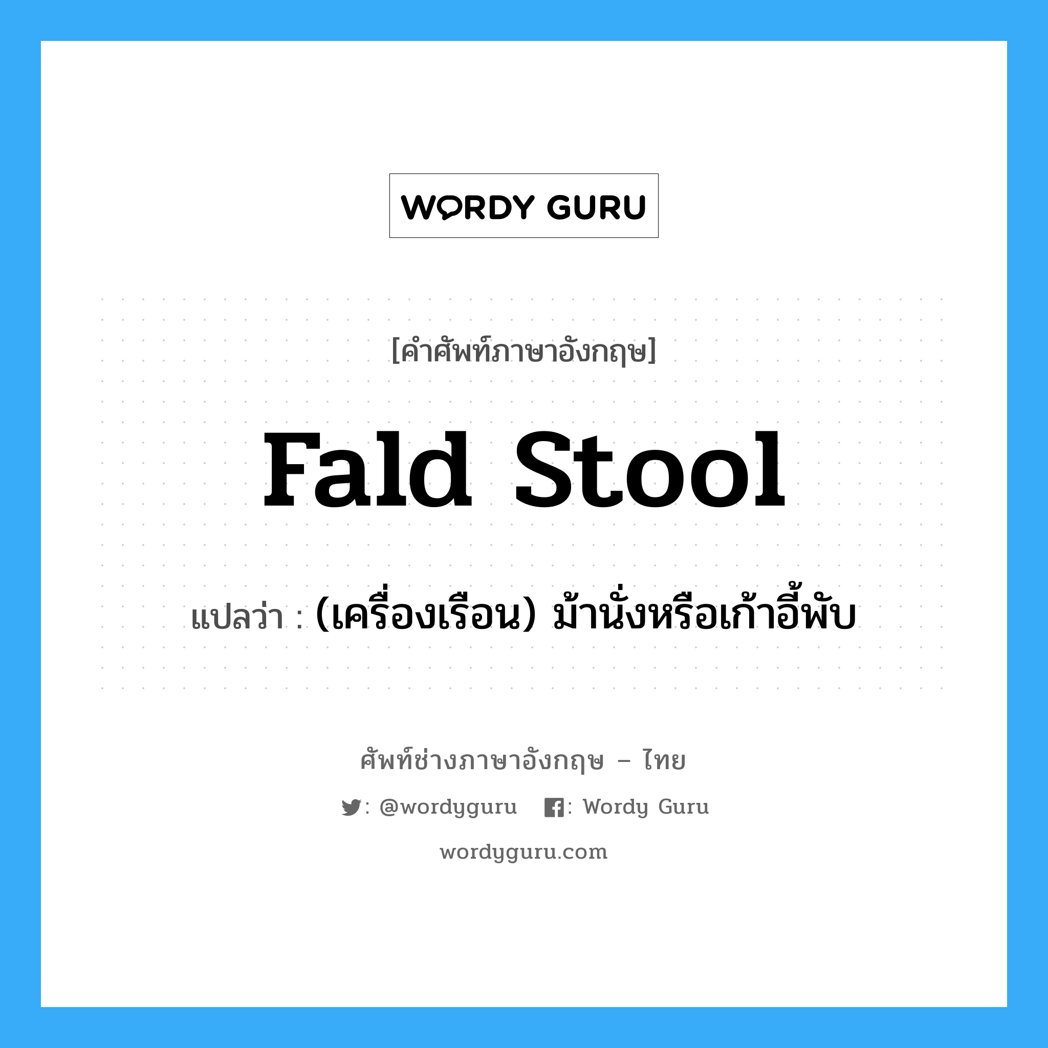 fald stool แปลว่า?, คำศัพท์ช่างภาษาอังกฤษ - ไทย fald stool คำศัพท์ภาษาอังกฤษ fald stool แปลว่า (เครื่องเรือน) ม้านั่งหรือเก้าอี้พับ