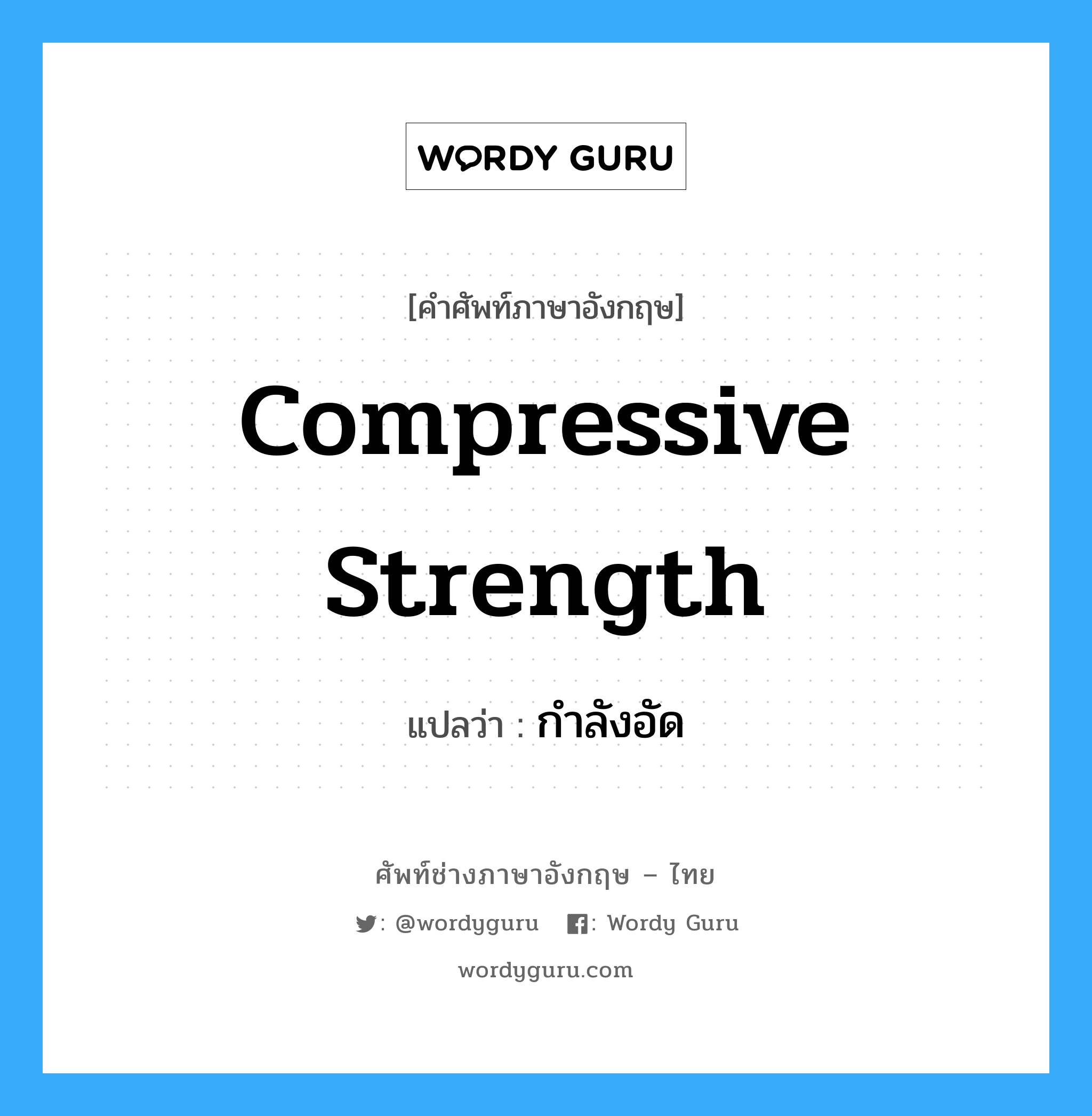 compressive strength แปลว่า?, คำศัพท์ช่างภาษาอังกฤษ - ไทย compressive strength คำศัพท์ภาษาอังกฤษ compressive strength แปลว่า กำลังอัด