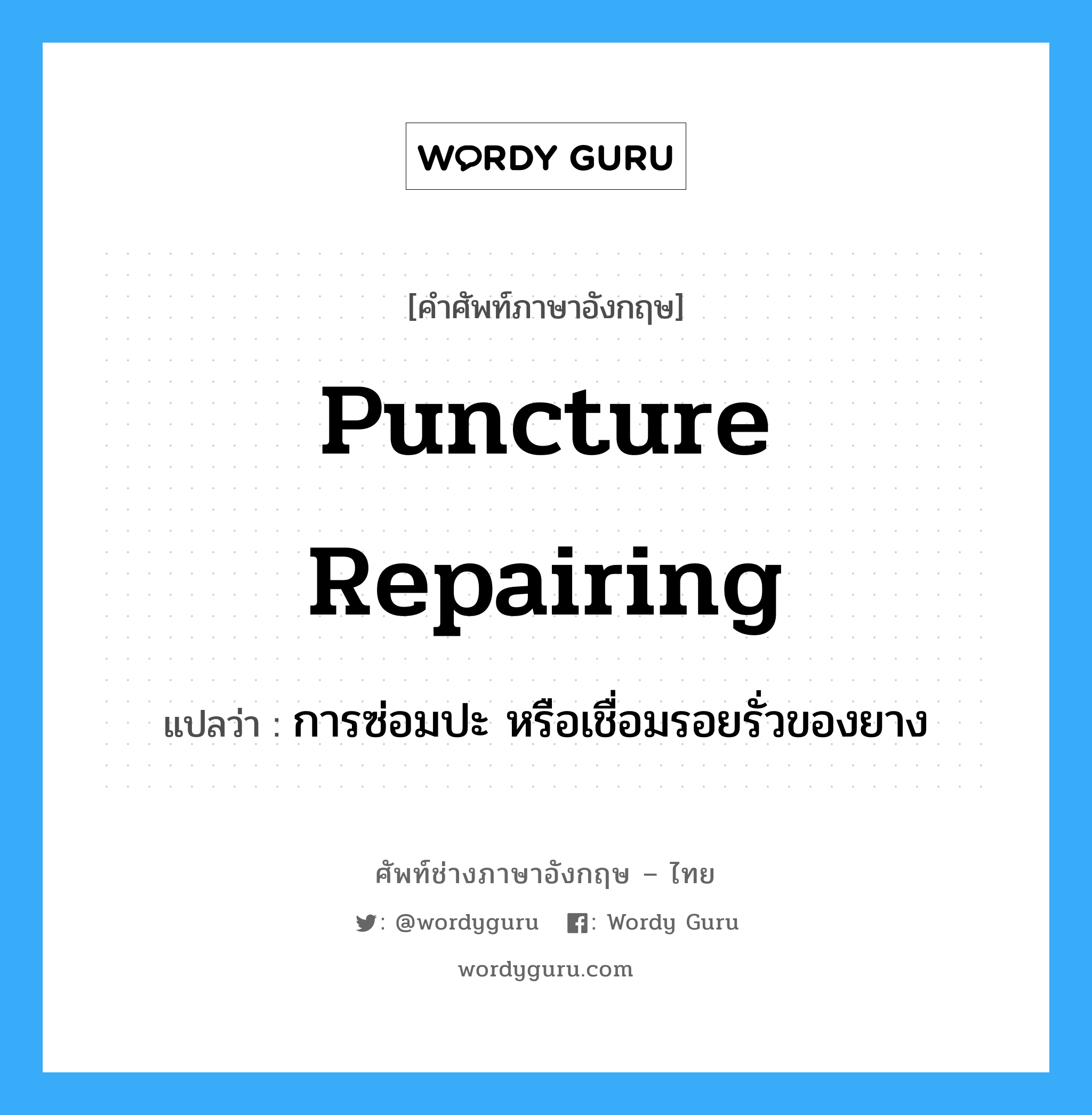 puncture repairing แปลว่า?, คำศัพท์ช่างภาษาอังกฤษ - ไทย puncture repairing คำศัพท์ภาษาอังกฤษ puncture repairing แปลว่า การซ่อมปะ หรือเชื่อมรอยรั่วของยาง