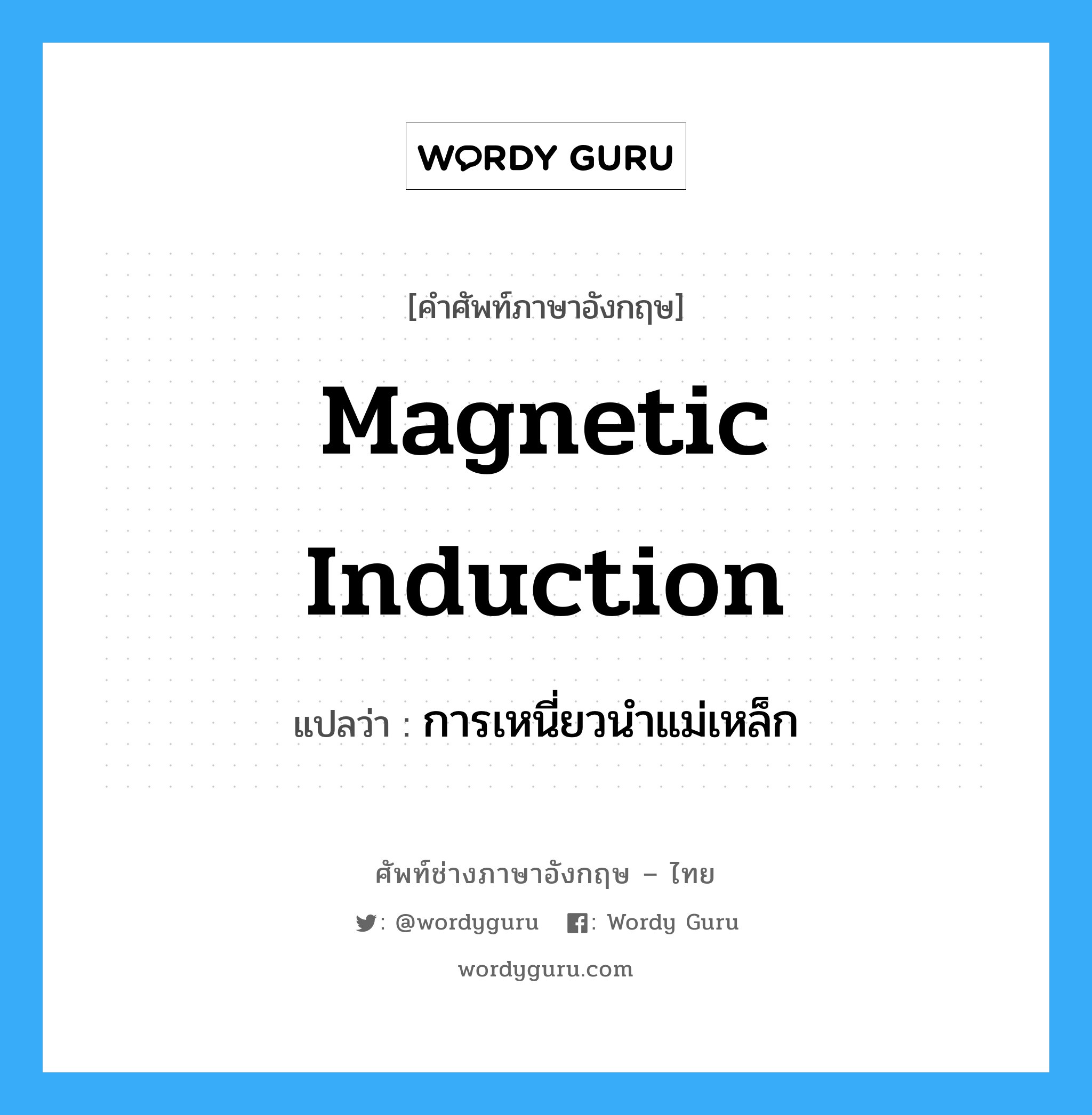 magnetic induction แปลว่า?, คำศัพท์ช่างภาษาอังกฤษ - ไทย magnetic induction คำศัพท์ภาษาอังกฤษ magnetic induction แปลว่า การเหนี่ยวนำแม่เหล็ก