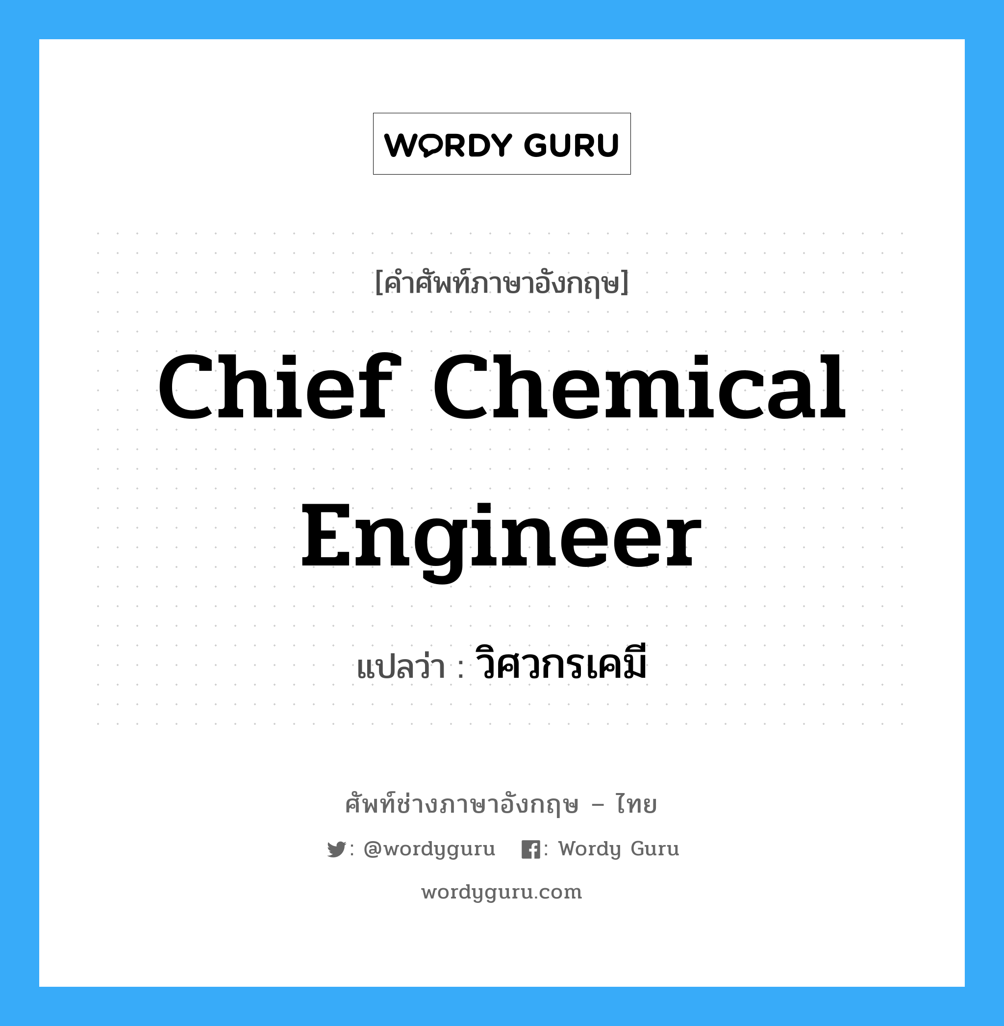 chief chemical engineer แปลว่า?, คำศัพท์ช่างภาษาอังกฤษ - ไทย chief chemical engineer คำศัพท์ภาษาอังกฤษ chief chemical engineer แปลว่า วิศวกรเคมี