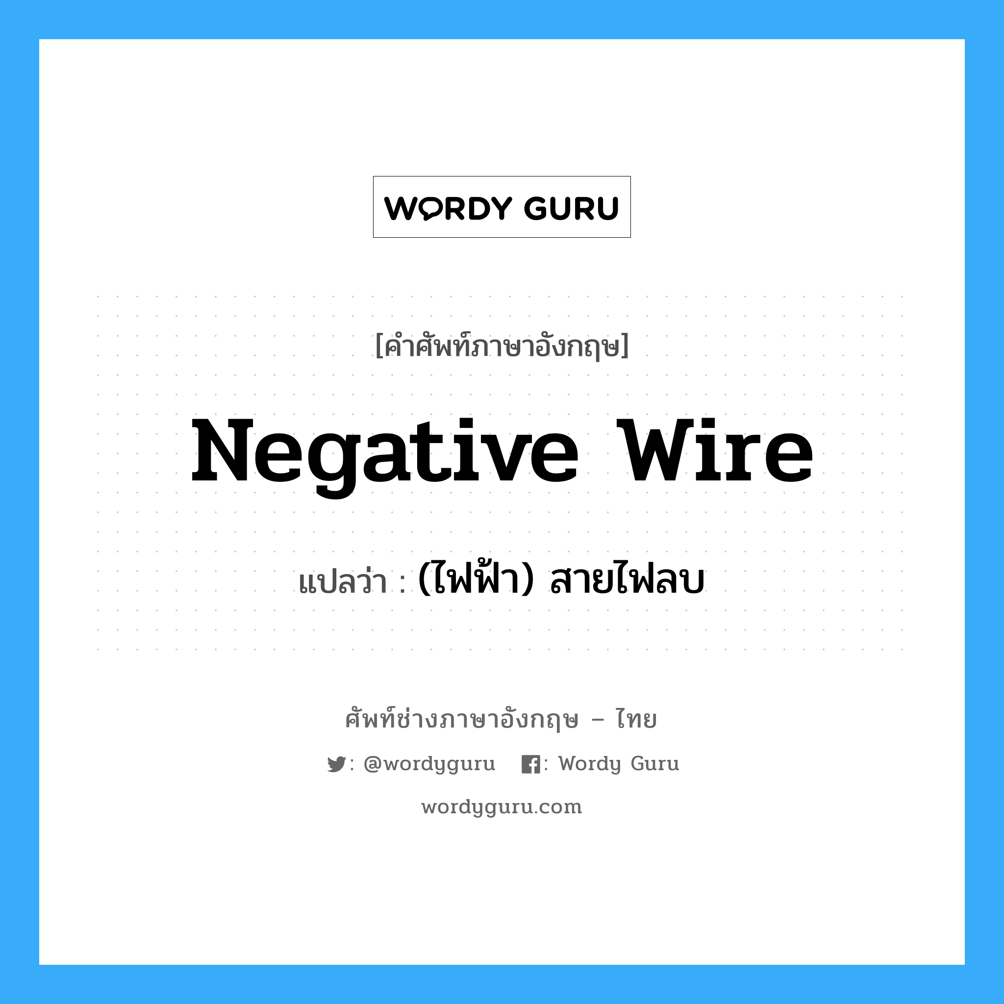 negative wire แปลว่า?, คำศัพท์ช่างภาษาอังกฤษ - ไทย negative wire คำศัพท์ภาษาอังกฤษ negative wire แปลว่า (ไฟฟ้า) สายไฟลบ