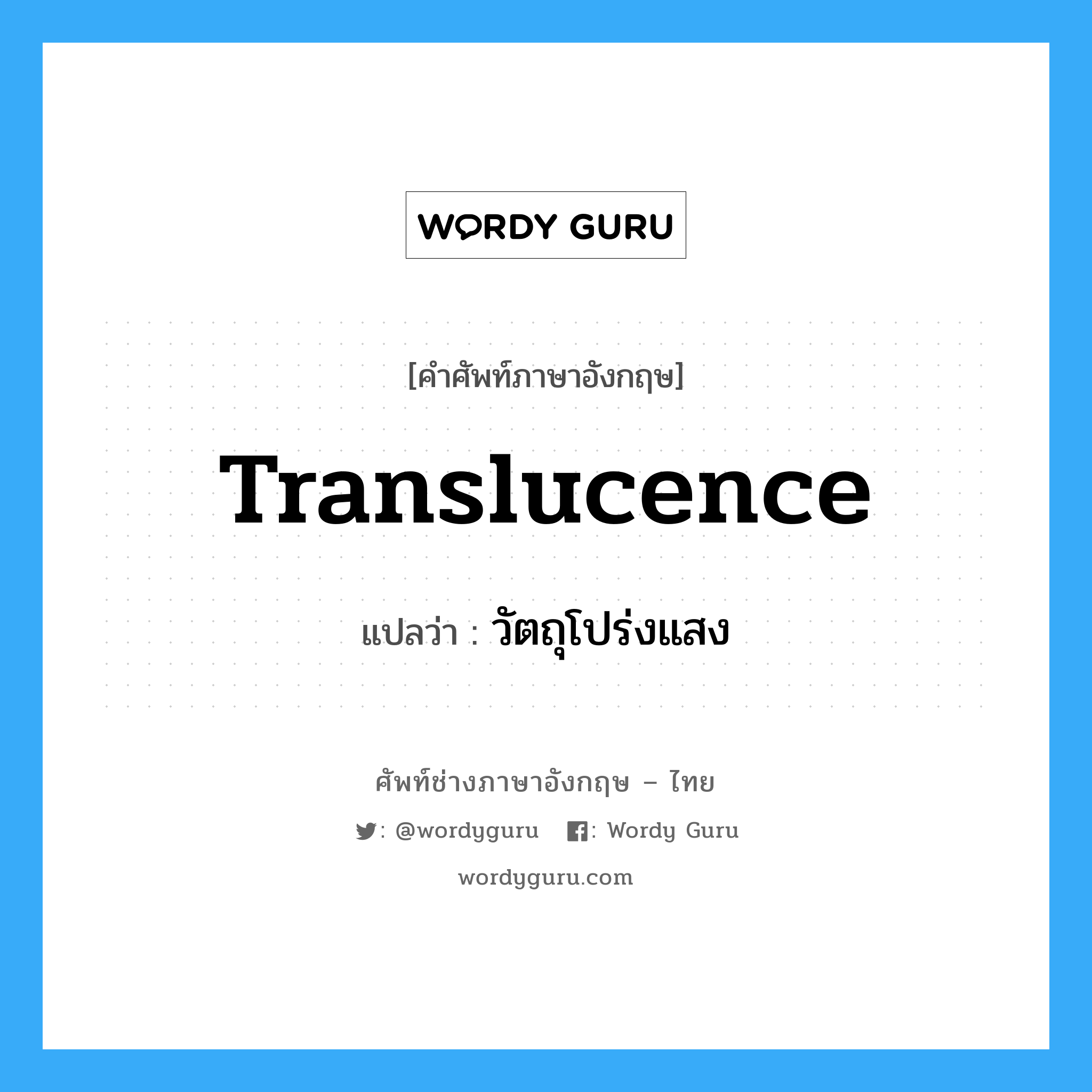 translucence แปลว่า?, คำศัพท์ช่างภาษาอังกฤษ - ไทย translucence คำศัพท์ภาษาอังกฤษ translucence แปลว่า วัตถุโปร่งแสง