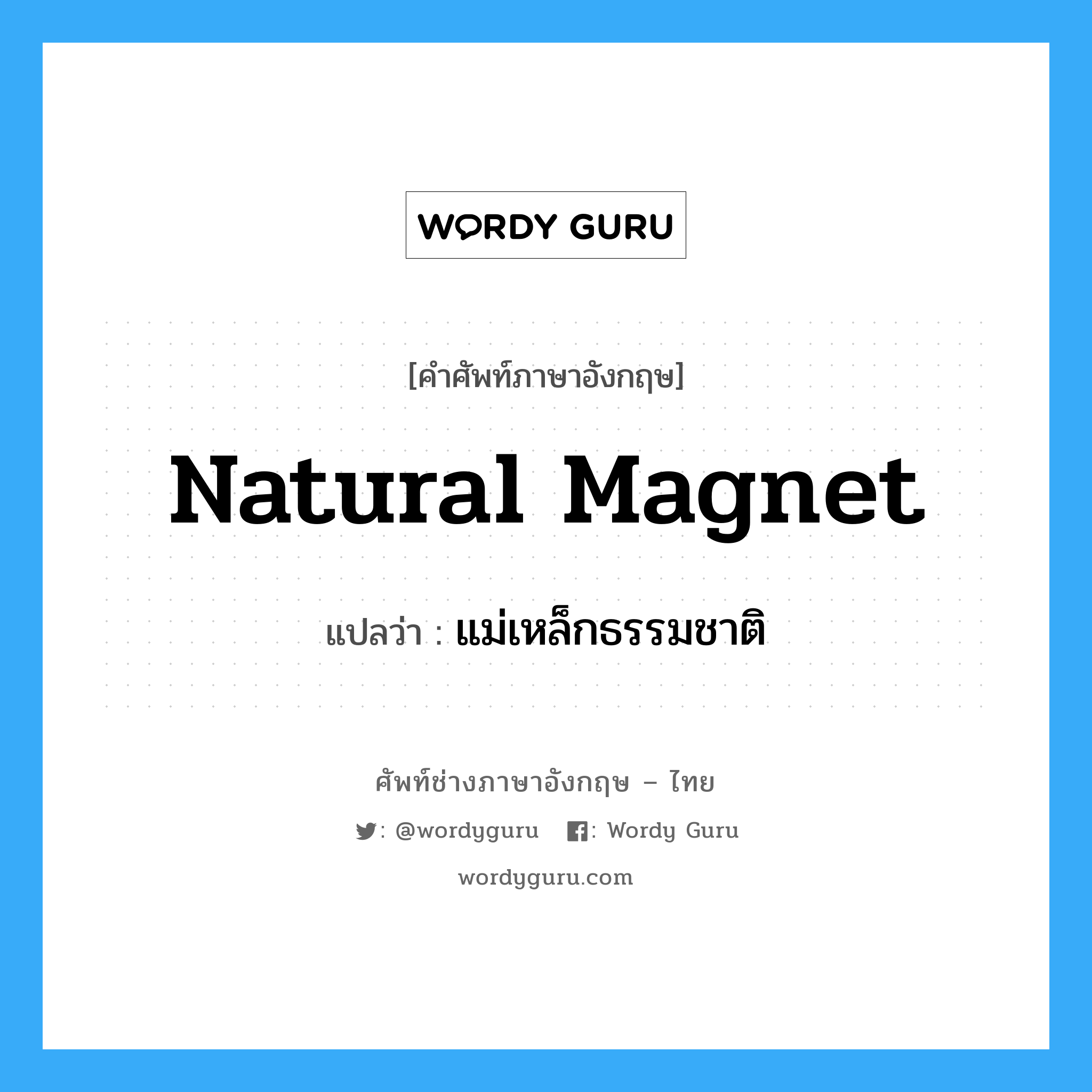 แม่เหล็กธรรมชาติ ภาษาอังกฤษ?, คำศัพท์ช่างภาษาอังกฤษ - ไทย แม่เหล็กธรรมชาติ คำศัพท์ภาษาอังกฤษ แม่เหล็กธรรมชาติ แปลว่า natural magnet