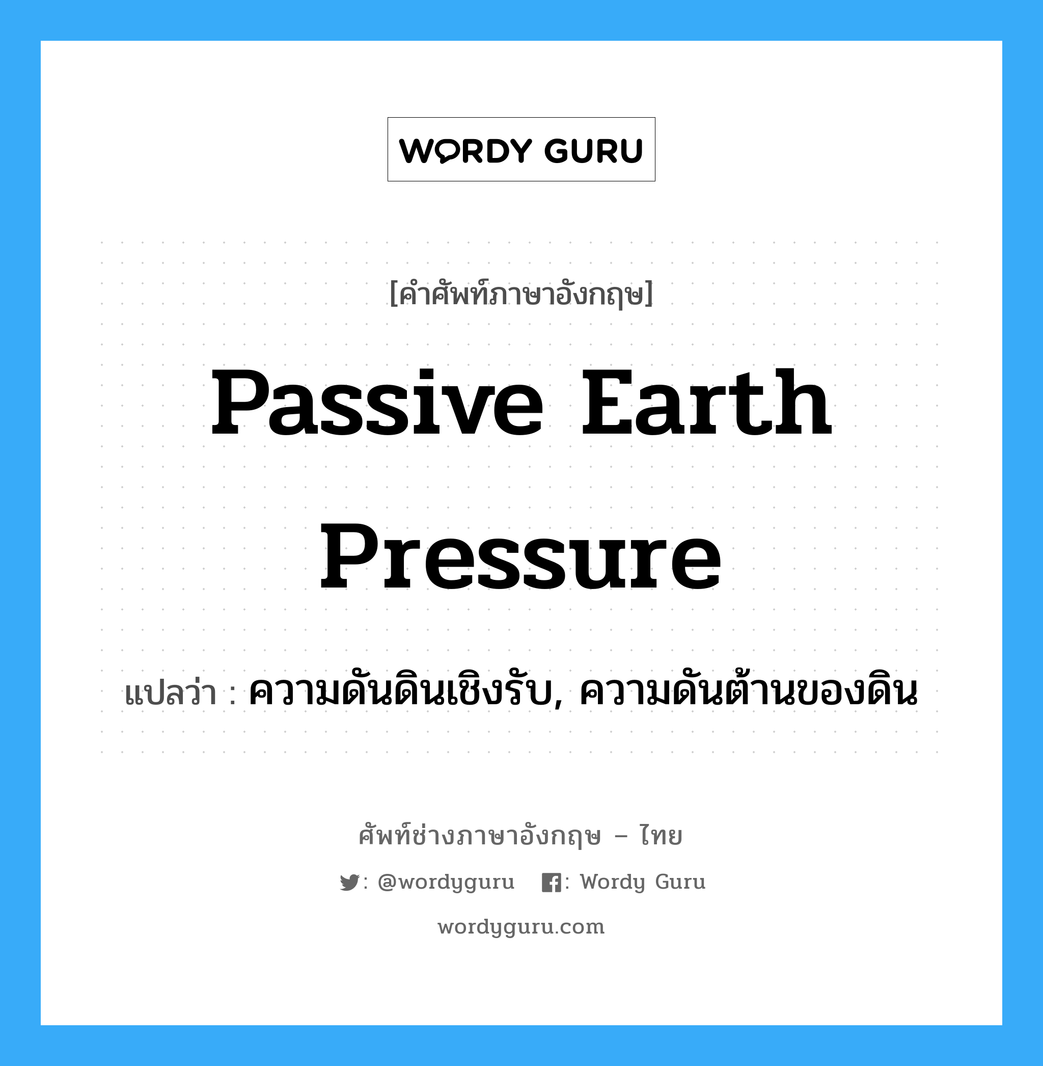 passive earth pressure แปลว่า?, คำศัพท์ช่างภาษาอังกฤษ - ไทย passive earth pressure คำศัพท์ภาษาอังกฤษ passive earth pressure แปลว่า ความดันดินเชิงรับ, ความดันต้านของดิน