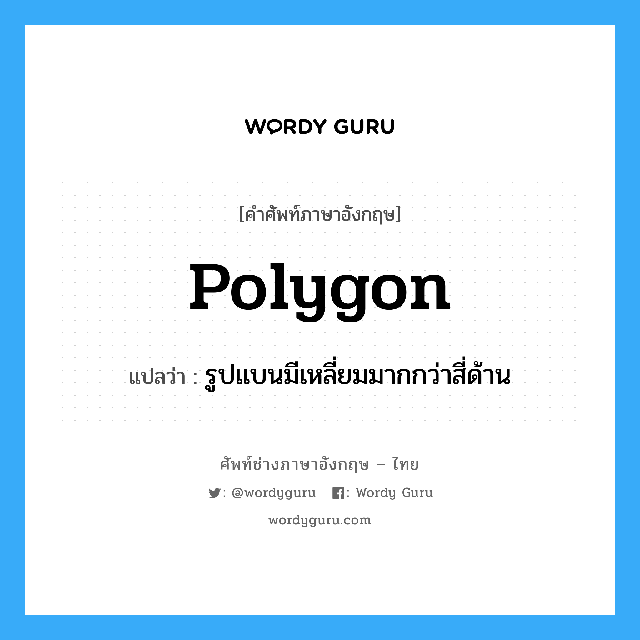 polygon แปลว่า?, คำศัพท์ช่างภาษาอังกฤษ - ไทย polygon คำศัพท์ภาษาอังกฤษ polygon แปลว่า รูปแบนมีเหลี่ยมมากกว่าสี่ด้าน