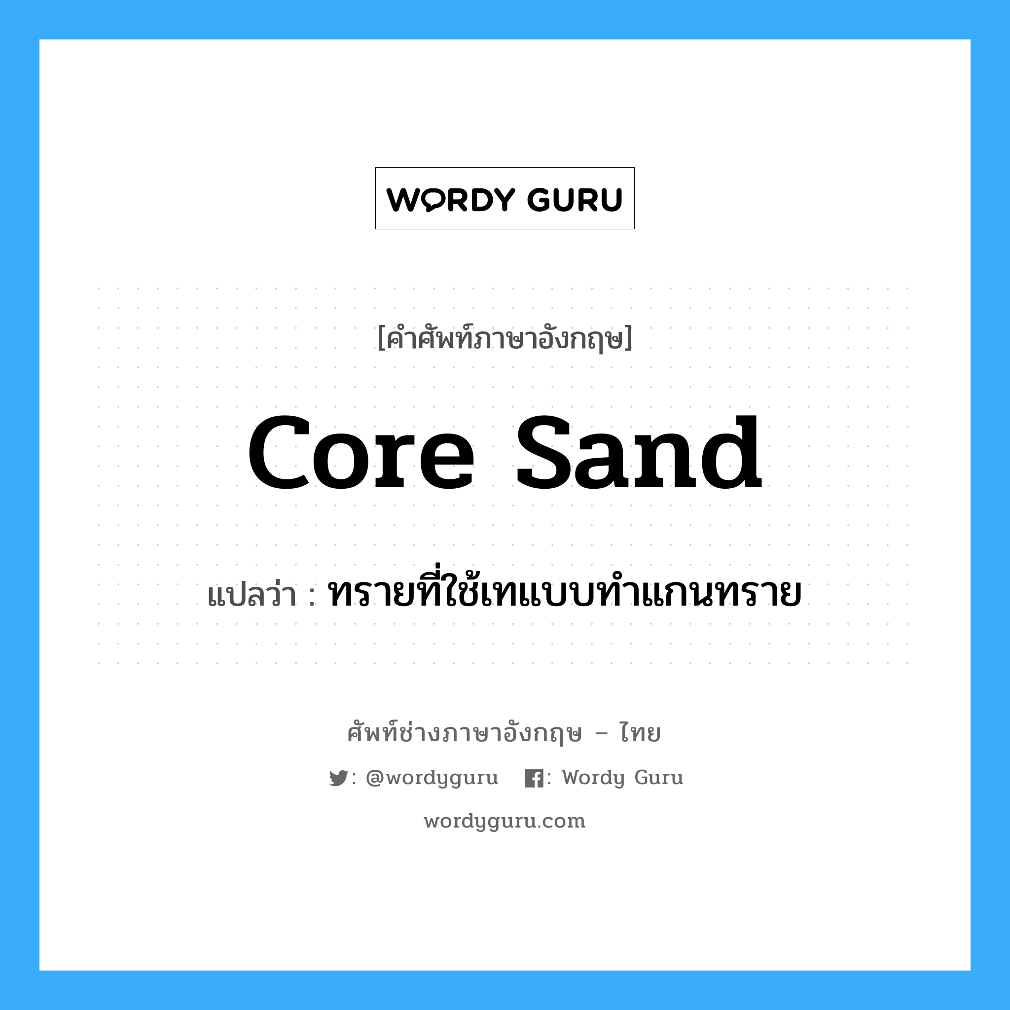 core sand แปลว่า?, คำศัพท์ช่างภาษาอังกฤษ - ไทย core sand คำศัพท์ภาษาอังกฤษ core sand แปลว่า ทรายที่ใช้เทแบบทำแกนทราย