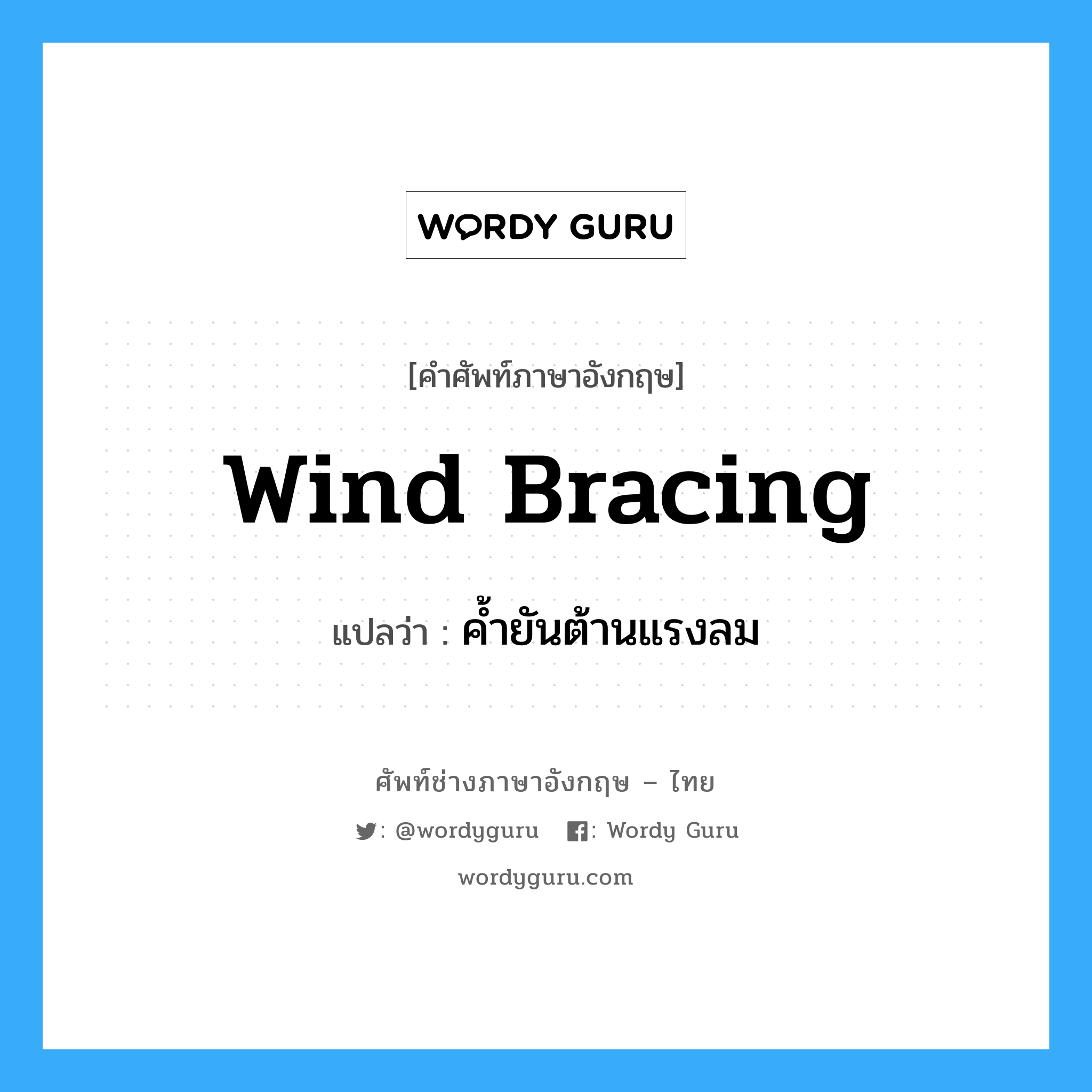 wind bracing แปลว่า?, คำศัพท์ช่างภาษาอังกฤษ - ไทย wind bracing คำศัพท์ภาษาอังกฤษ wind bracing แปลว่า ค้ำยันต้านแรงลม