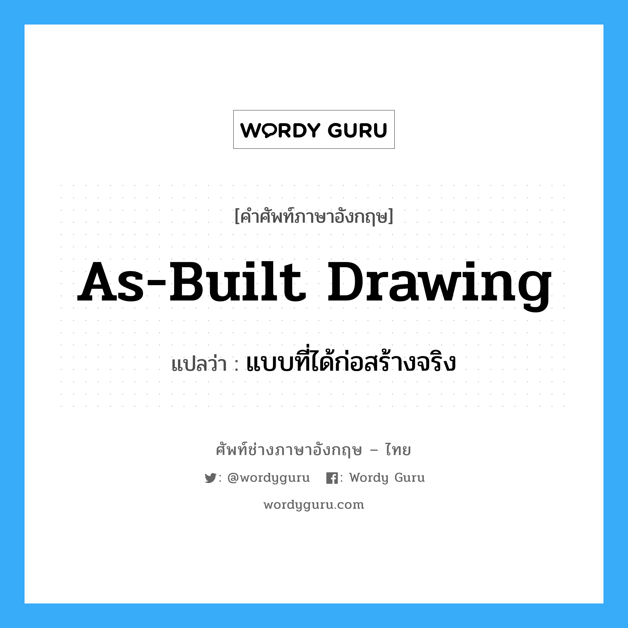 as-built drawing แปลว่า?, คำศัพท์ช่างภาษาอังกฤษ - ไทย as-built drawing คำศัพท์ภาษาอังกฤษ as-built drawing แปลว่า แบบที่ได้ก่อสร้างจริง