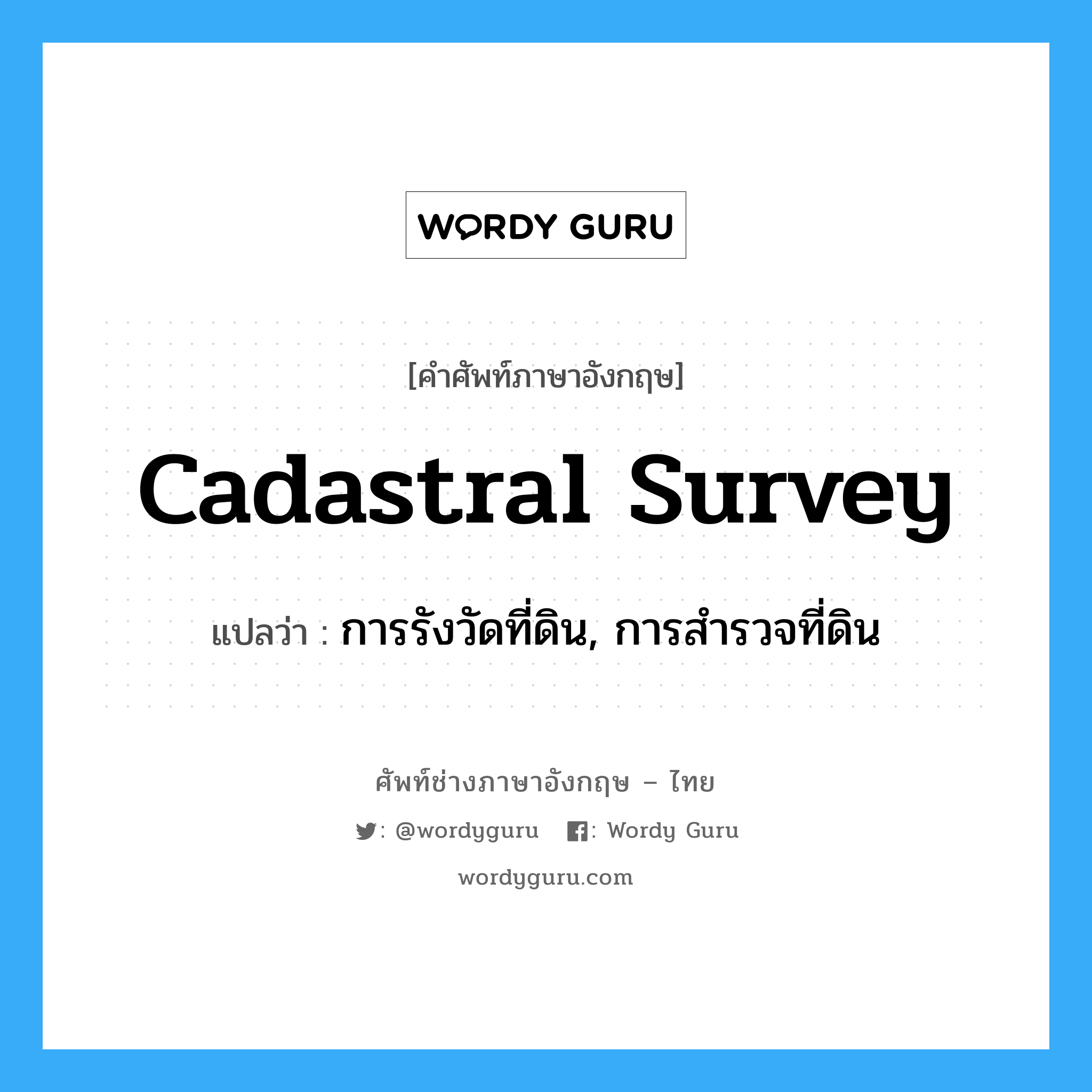 cadastral survey แปลว่า?, คำศัพท์ช่างภาษาอังกฤษ - ไทย cadastral survey คำศัพท์ภาษาอังกฤษ cadastral survey แปลว่า การรังวัดที่ดิน, การสำรวจที่ดิน