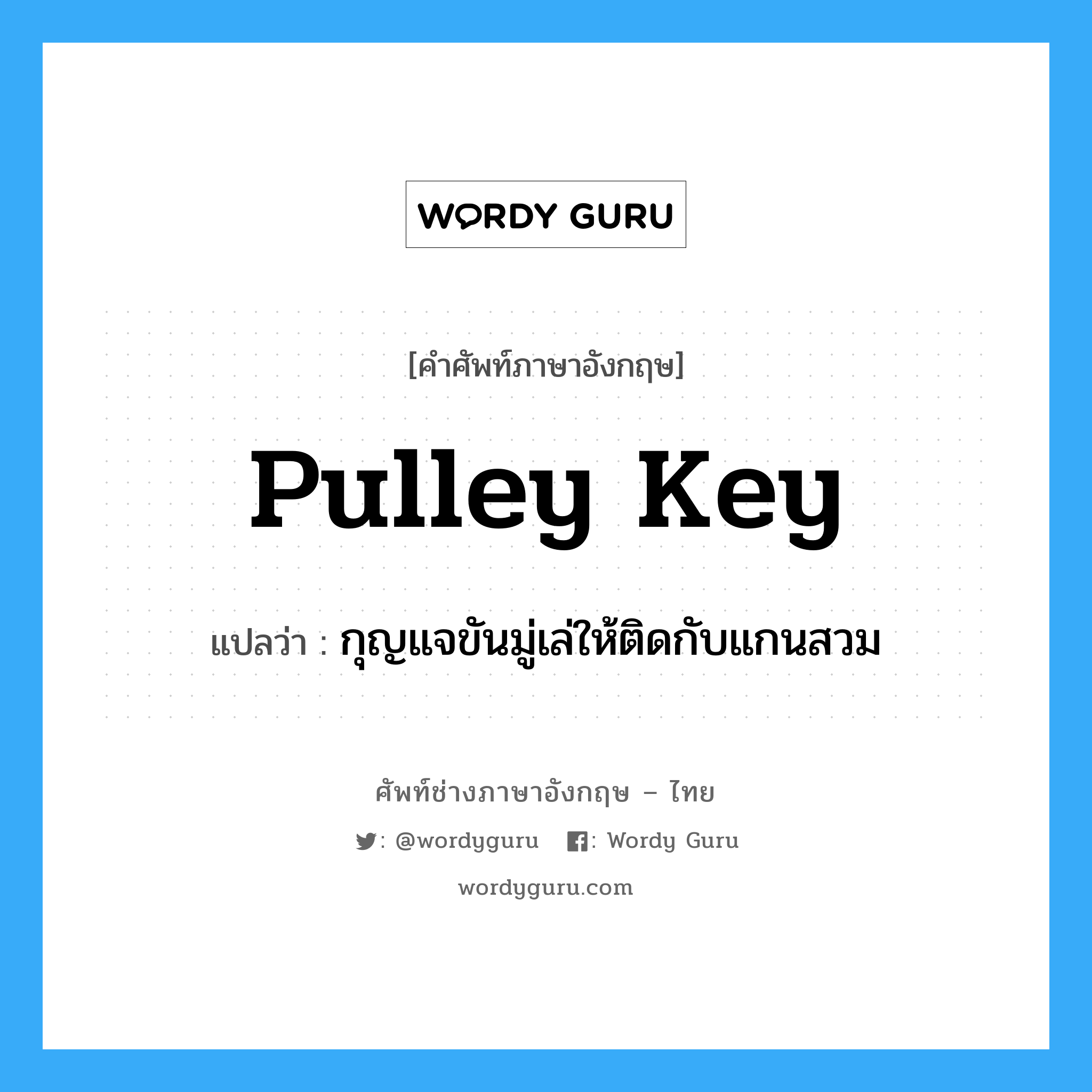 pulley key แปลว่า?, คำศัพท์ช่างภาษาอังกฤษ - ไทย pulley key คำศัพท์ภาษาอังกฤษ pulley key แปลว่า กุญแจขันมู่เล่ให้ติดกับแกนสวม