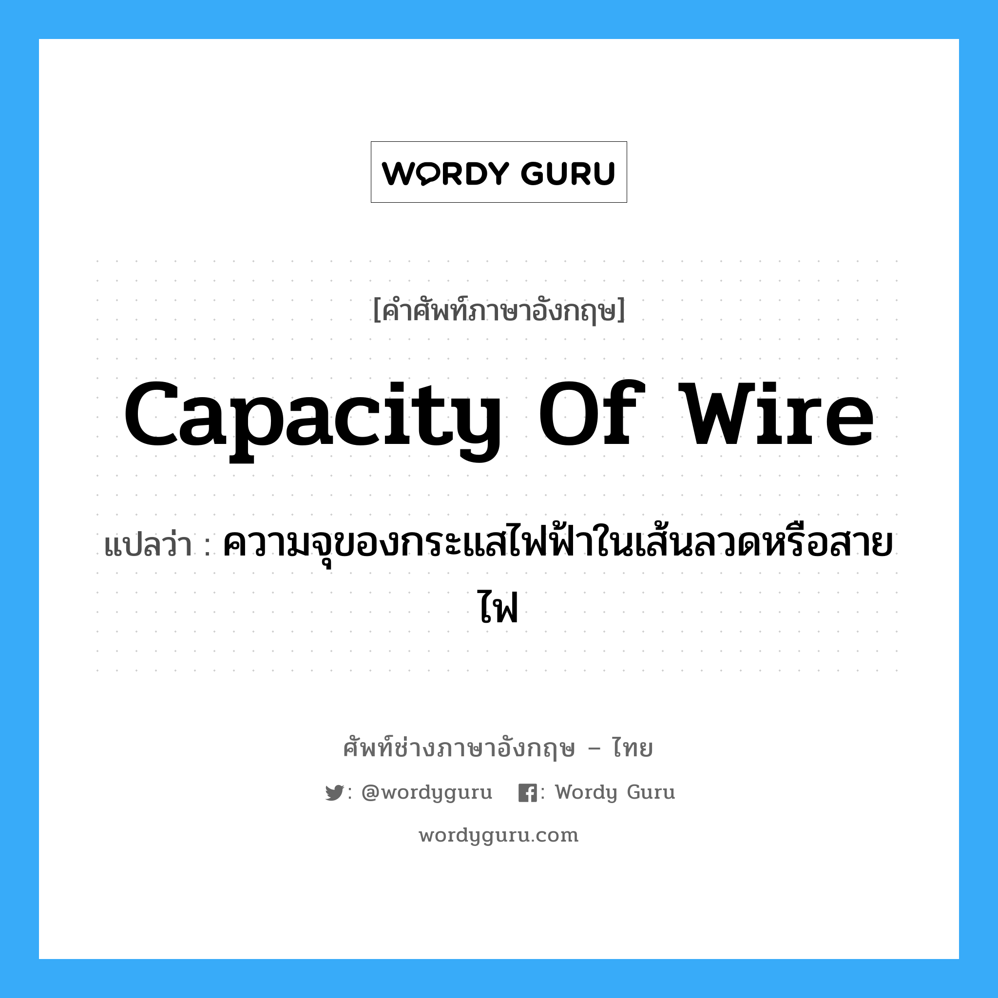 capacity of wire แปลว่า?, คำศัพท์ช่างภาษาอังกฤษ - ไทย capacity of wire คำศัพท์ภาษาอังกฤษ capacity of wire แปลว่า ความจุของกระแสไฟฟ้าในเส้นลวดหรือสายไฟ