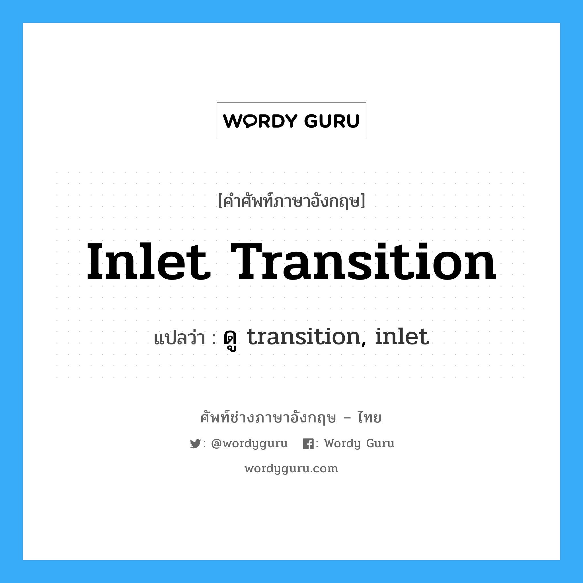 inlet transition แปลว่า?, คำศัพท์ช่างภาษาอังกฤษ - ไทย inlet transition คำศัพท์ภาษาอังกฤษ inlet transition แปลว่า ดู transition, inlet