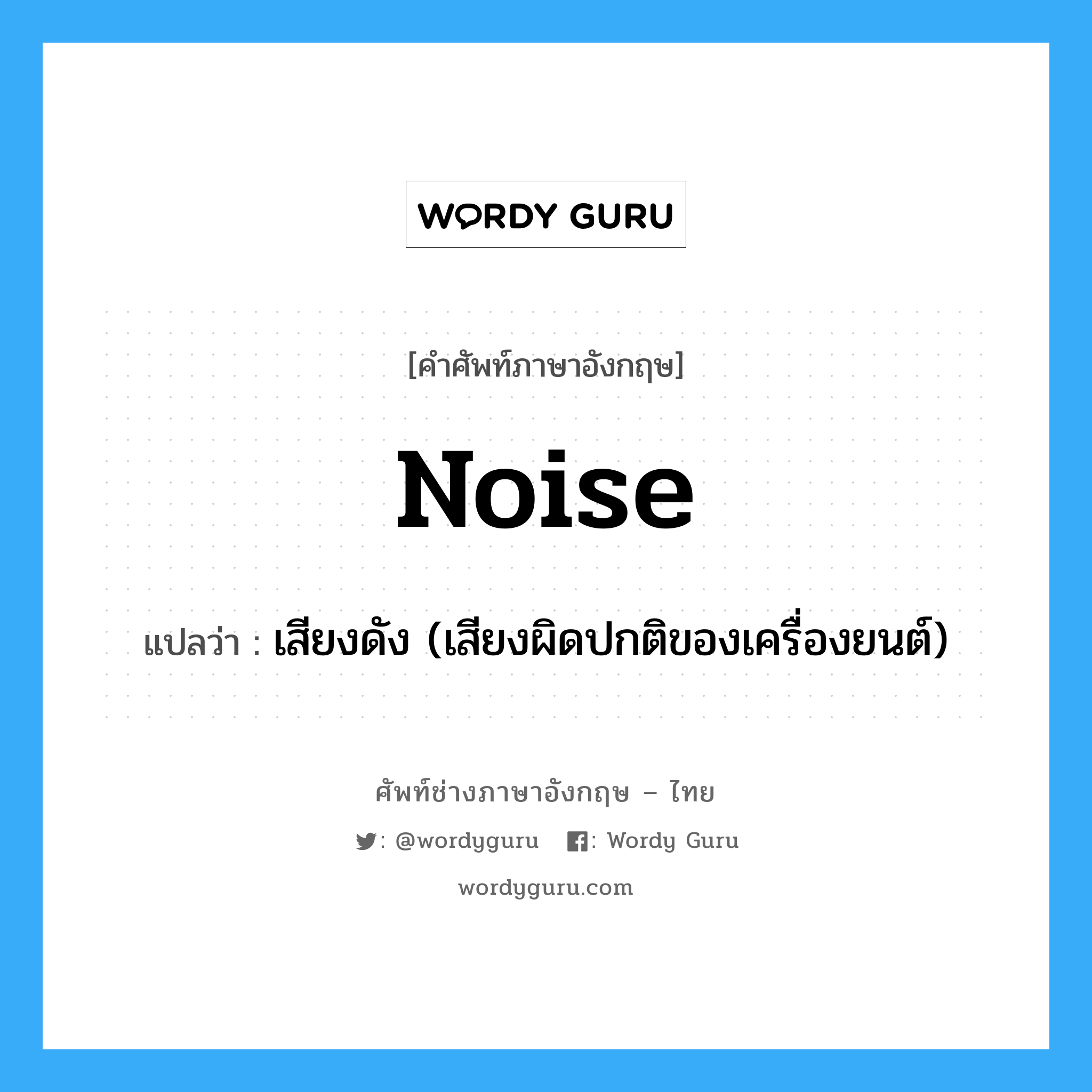 noise แปลว่า?, คำศัพท์ช่างภาษาอังกฤษ - ไทย noise คำศัพท์ภาษาอังกฤษ noise แปลว่า เสียงดัง (เสียงผิดปกติของเครื่องยนต์)