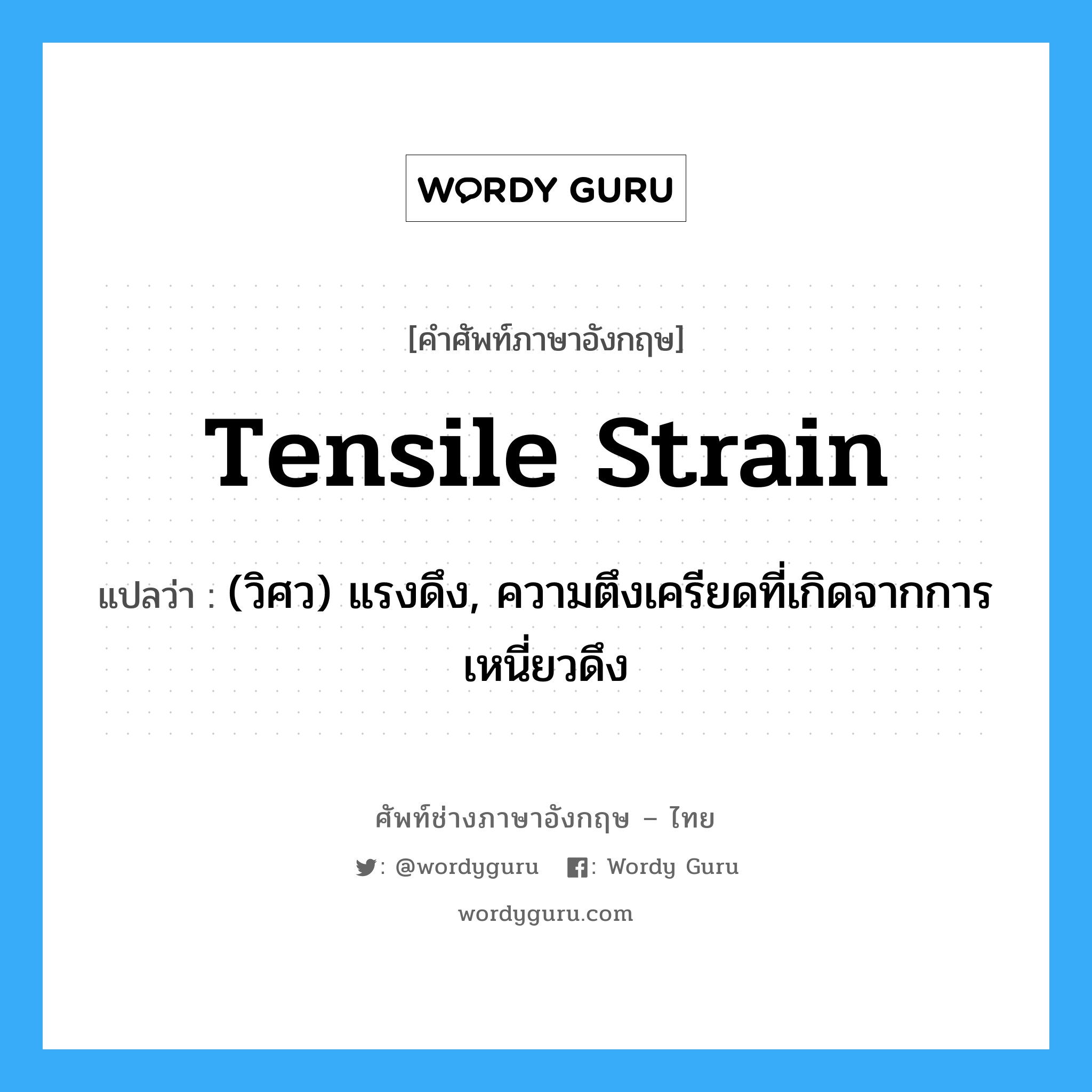 tensile strain แปลว่า?, คำศัพท์ช่างภาษาอังกฤษ - ไทย tensile strain คำศัพท์ภาษาอังกฤษ tensile strain แปลว่า (วิศว) แรงดึง, ความตึงเครียดที่เกิดจากการเหนี่ยวดึง