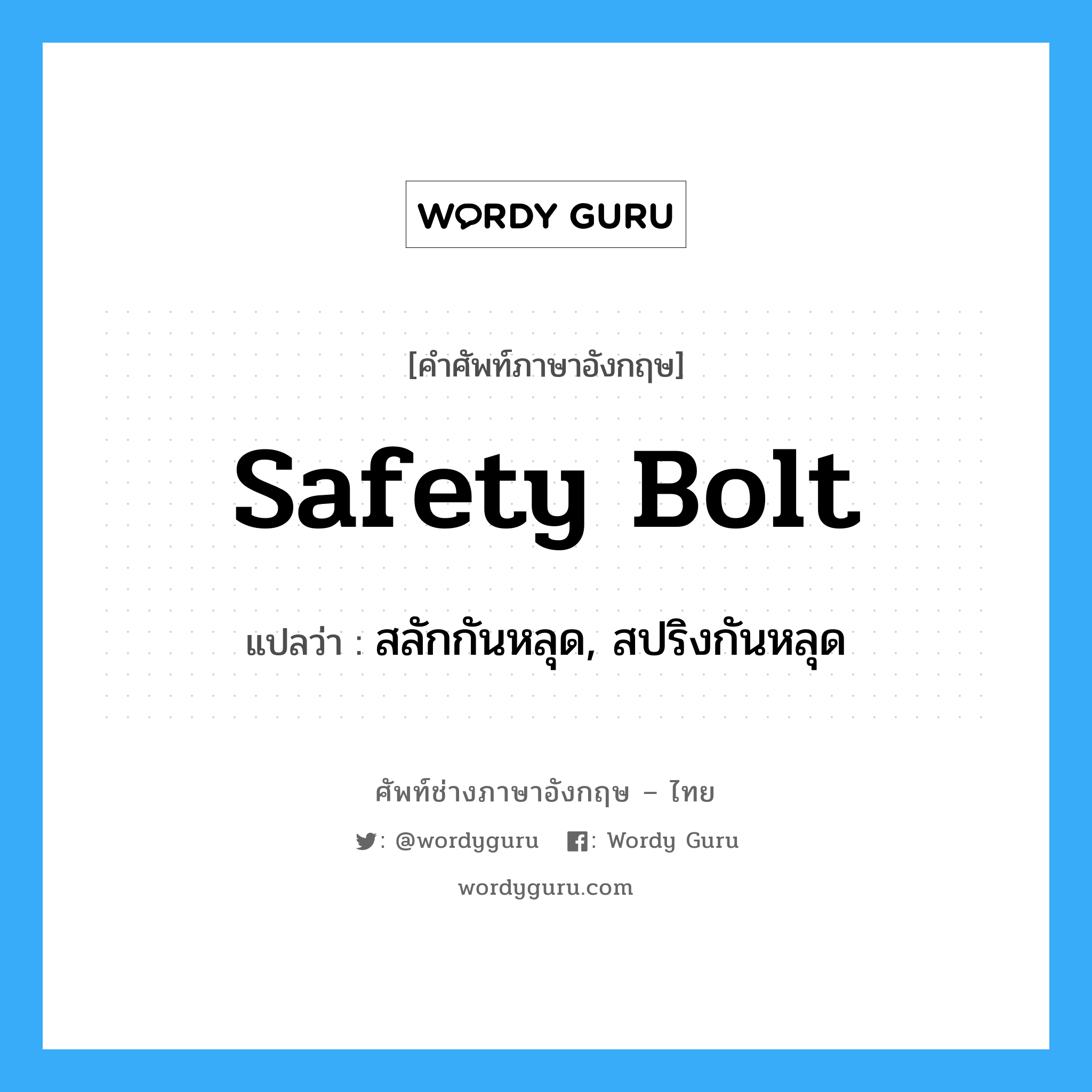 safety bolt แปลว่า?, คำศัพท์ช่างภาษาอังกฤษ - ไทย safety bolt คำศัพท์ภาษาอังกฤษ safety bolt แปลว่า สลักกันหลุด, สปริงกันหลุด