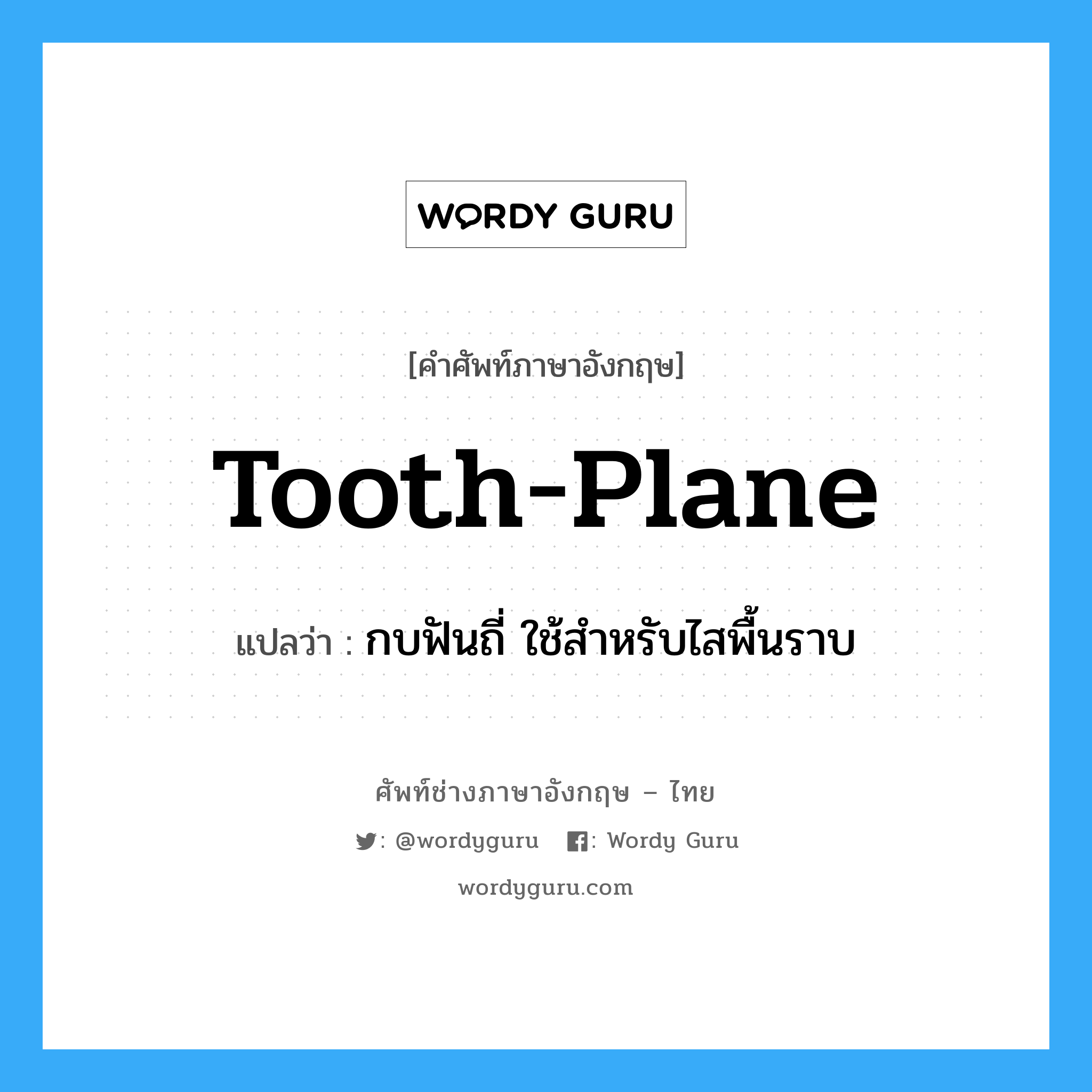 tooth-plane แปลว่า?, คำศัพท์ช่างภาษาอังกฤษ - ไทย tooth-plane คำศัพท์ภาษาอังกฤษ tooth-plane แปลว่า กบฟันถี่ ใช้สำหรับไสพื้นราบ
