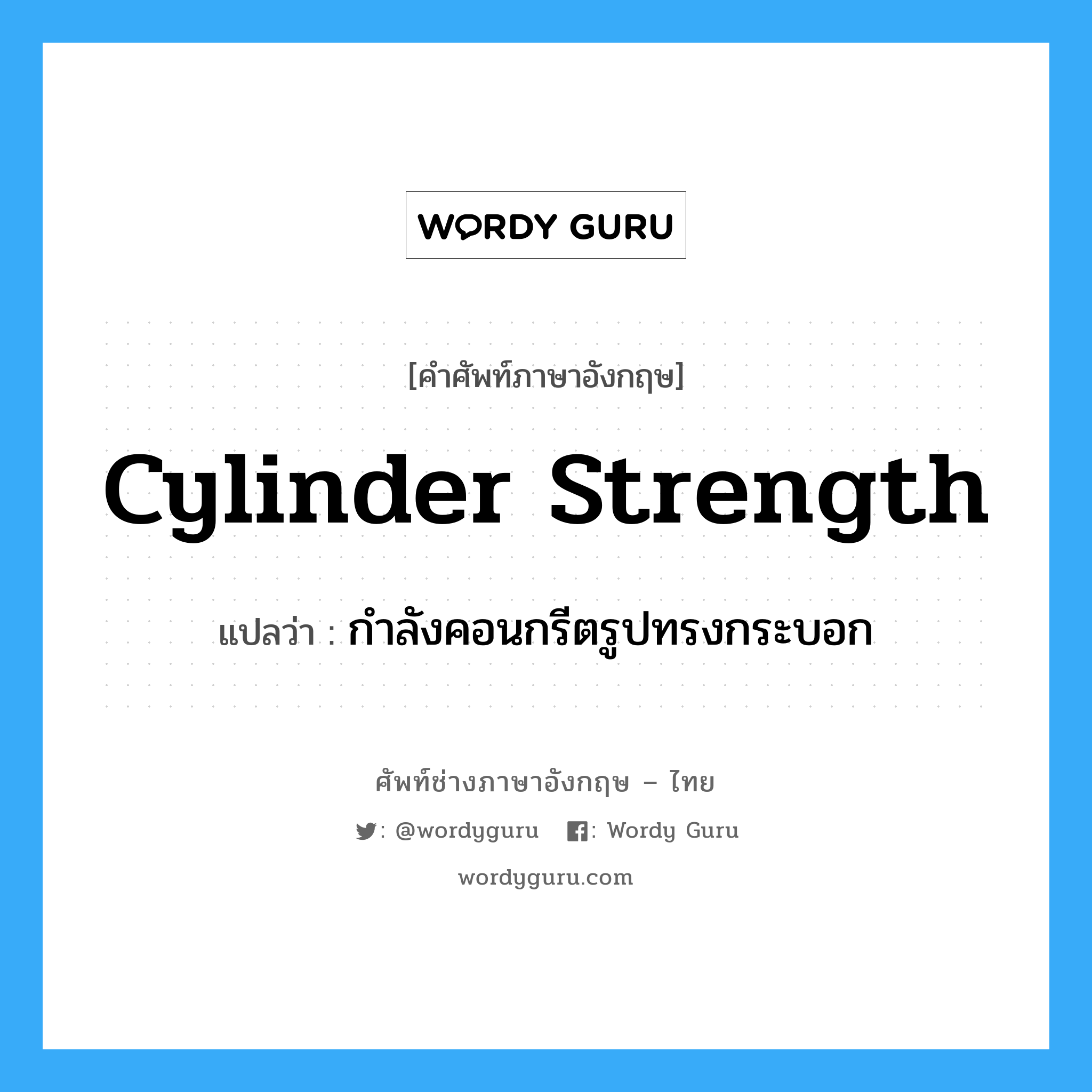 cylinder strength แปลว่า?, คำศัพท์ช่างภาษาอังกฤษ - ไทย cylinder strength คำศัพท์ภาษาอังกฤษ cylinder strength แปลว่า กำลังคอนกรีตรูปทรงกระบอก