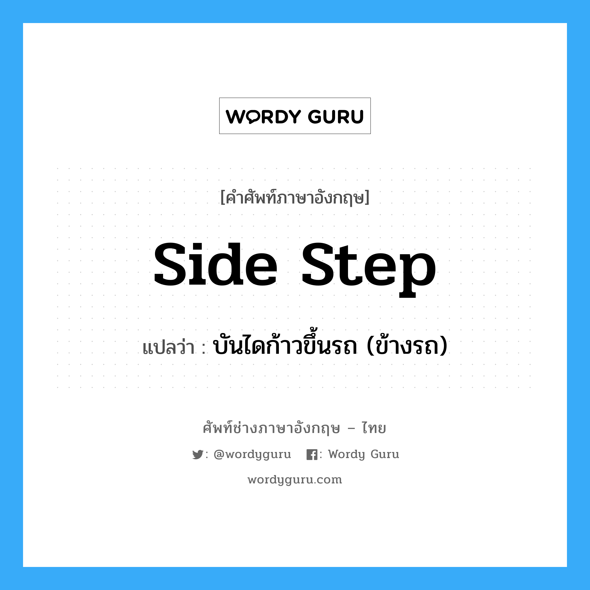 side step แปลว่า?, คำศัพท์ช่างภาษาอังกฤษ - ไทย side step คำศัพท์ภาษาอังกฤษ side step แปลว่า บันไดก้าวขึ้นรถ (ข้างรถ)