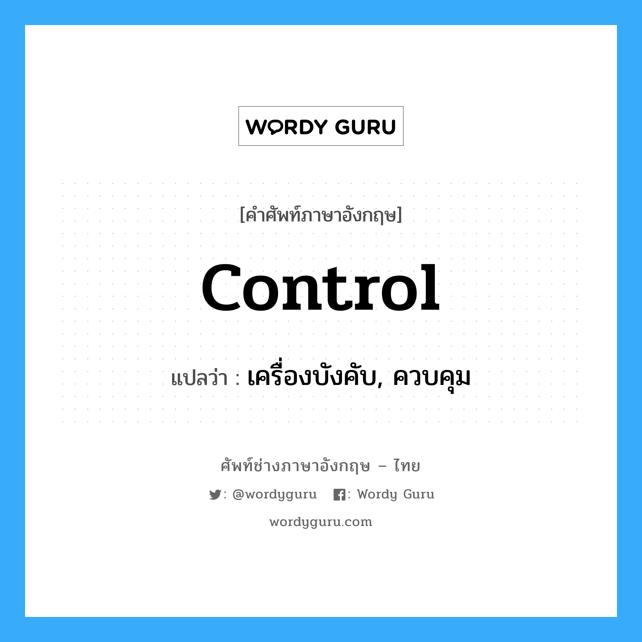 control แปลว่า?, คำศัพท์ช่างภาษาอังกฤษ - ไทย control คำศัพท์ภาษาอังกฤษ control แปลว่า เครื่องบังคับ, ควบคุม
